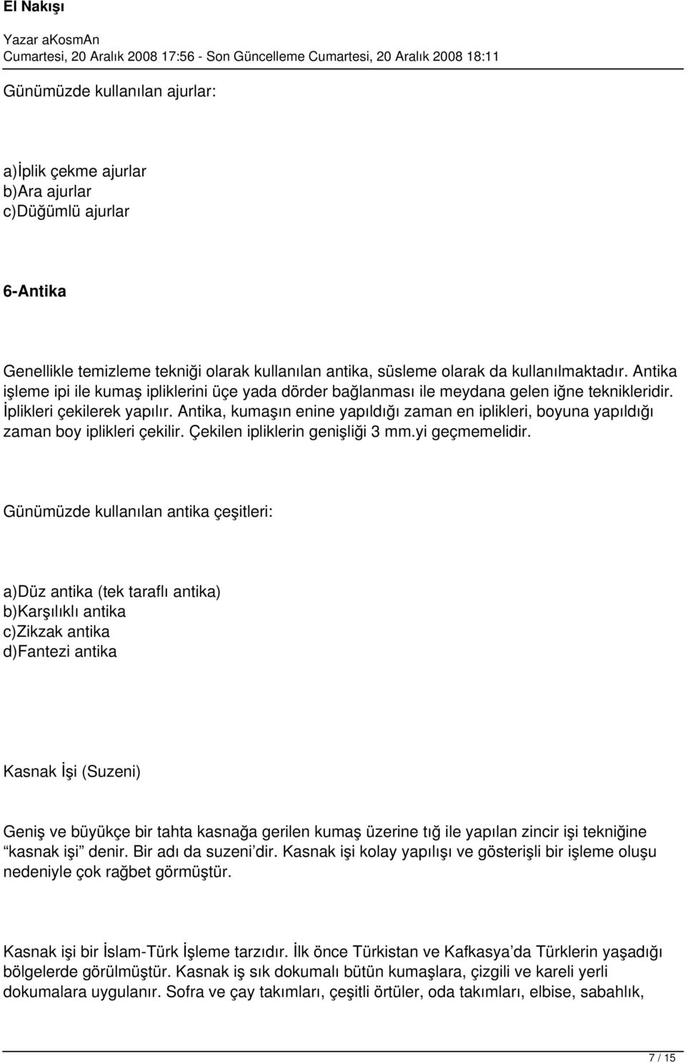 Antika, kumaşın enine yapıldığı zaman en iplikleri, boyuna yapıldığı zaman boy iplikleri çekilir. Çekilen ipliklerin genişliği 3 mm.yi geçmemelidir.