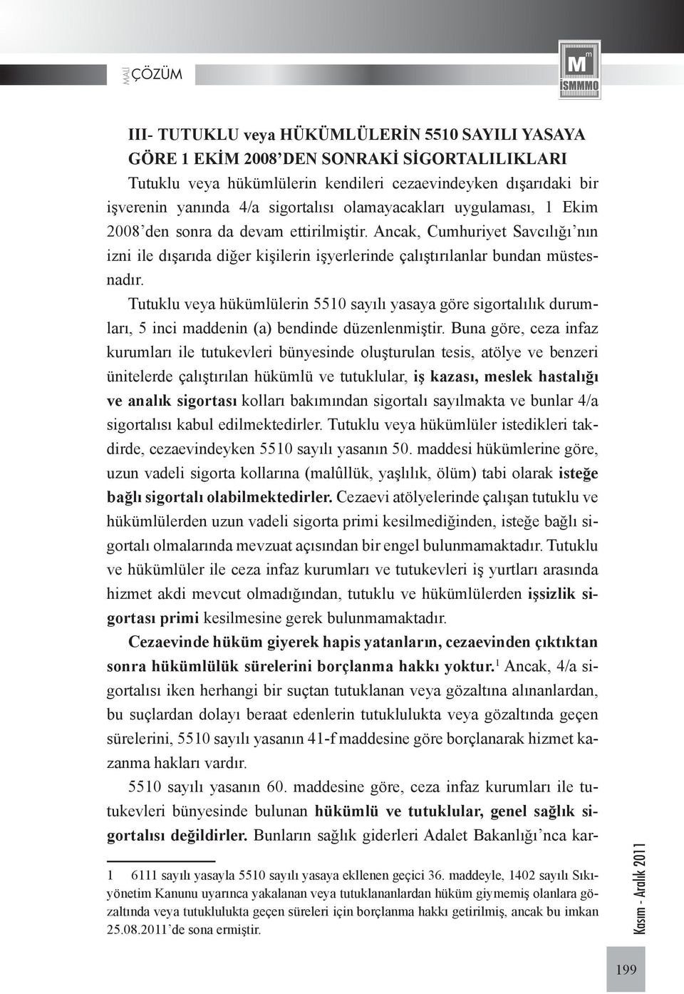 Tutuklu veya hükümlülerin 5510 sayılı yasaya göre sigortalılık durumları, 5 inci maddenin (a) bendinde düzenlenmiştir.