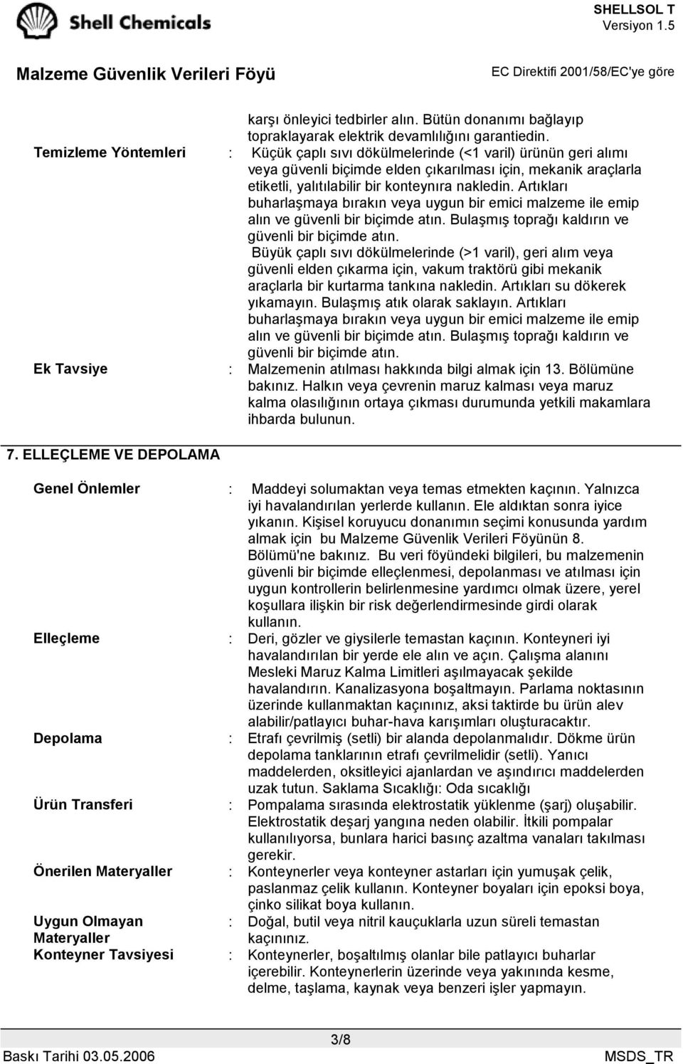 Artıkları buharlaşmaya bırakın veya uygun bir emici malzeme ile emip alın ve güvenli bir biçimde atın. Bulaşmış toprağı kaldırın ve güvenli bir biçimde atın.