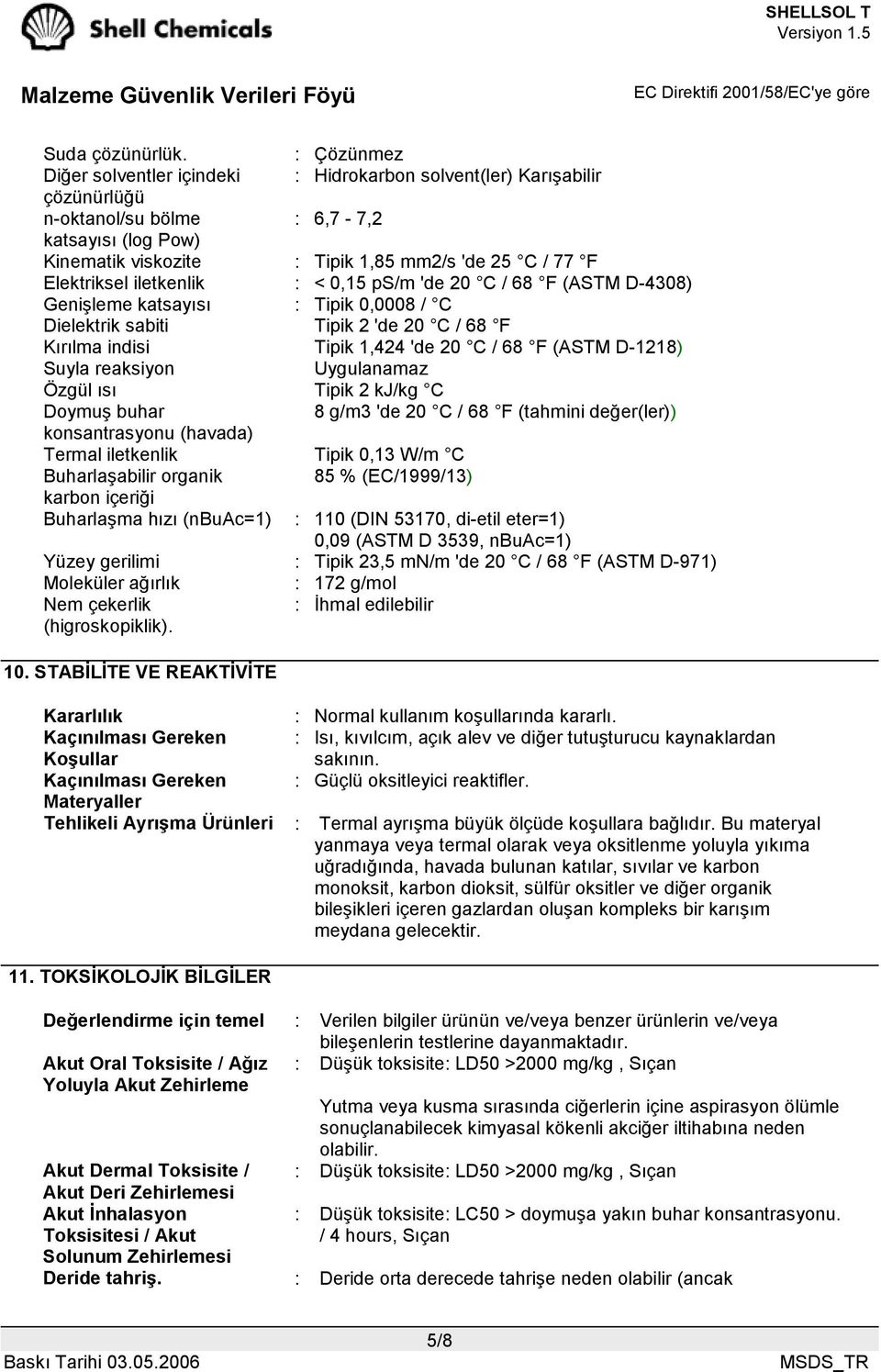 Elektriksel iletkenlik : < 0,15 ps/m 'de 20 C / 68 F (ASTM D-4308) Genişleme katsayısı : Tipik 0,0008 / C Dielektrik sabiti Tipik 2 'de 20 C / 68 F Kırılma indisi Tipik 1,424 'de 20 C / 68 F (ASTM