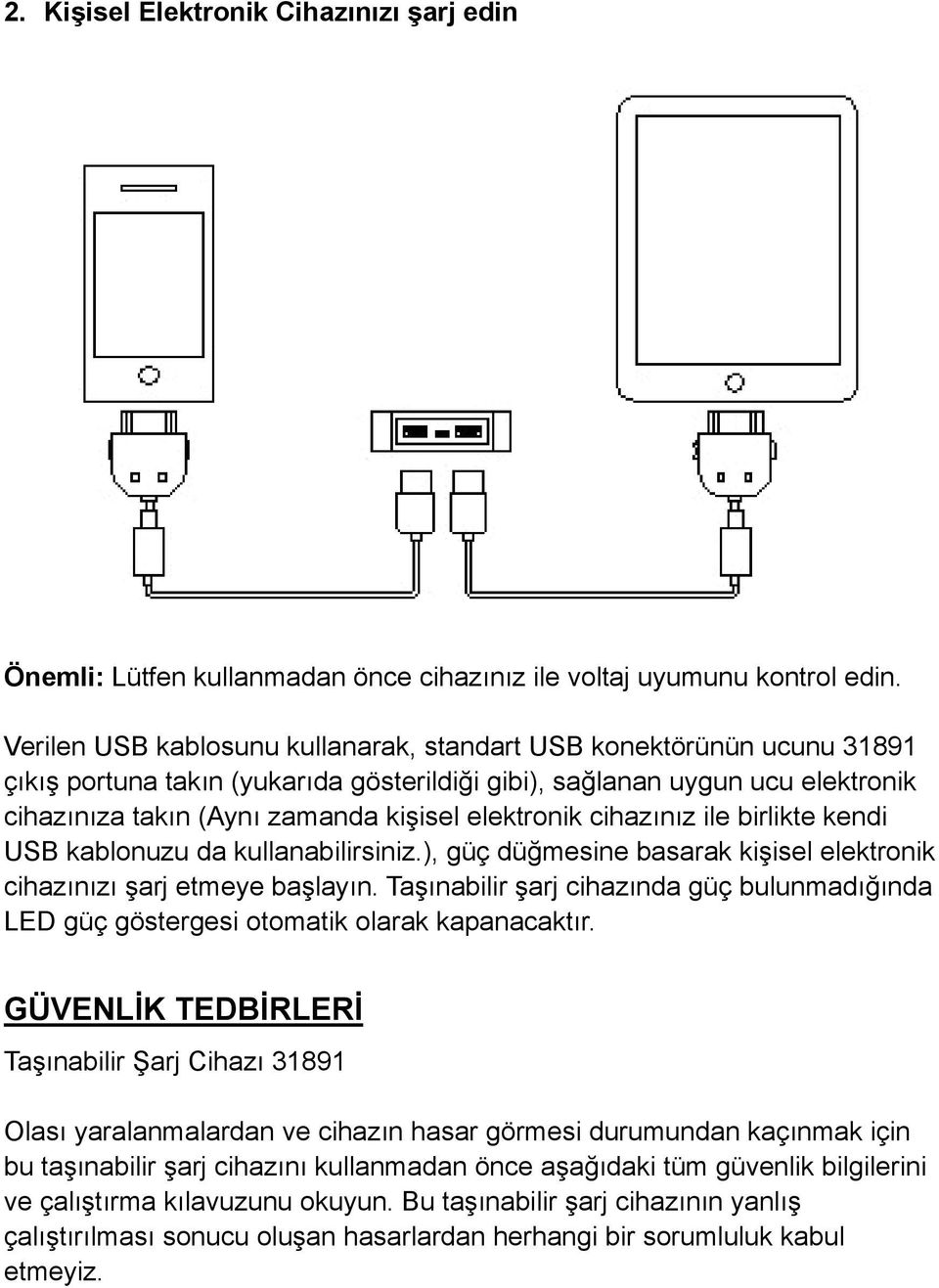 elektronik cihazınız ile birlikte kendi USB kablonuzu da kullanabilirsiniz.), güç düğmesine basarak kişisel elektronik cihazınızı şarj etmeye başlayın.