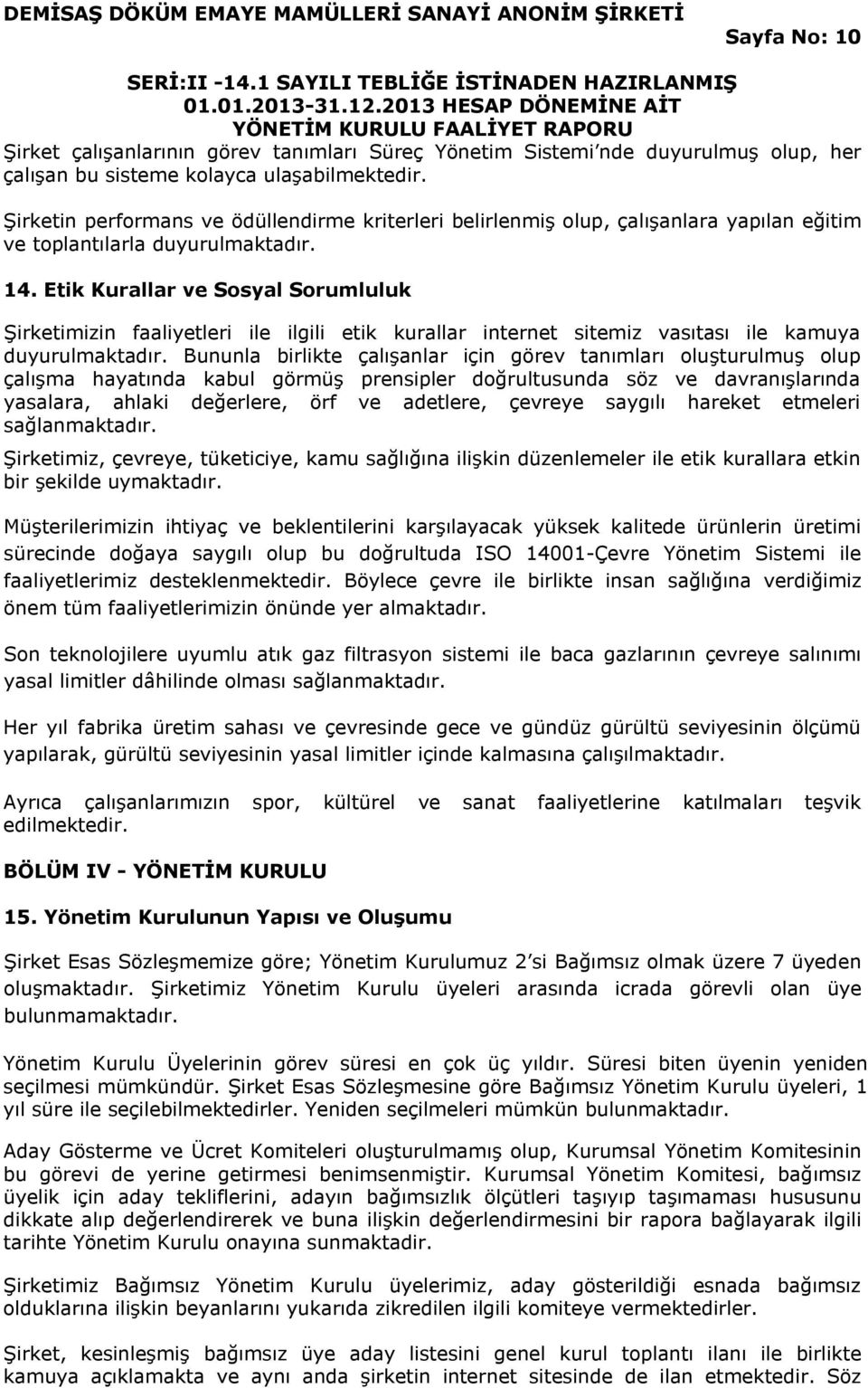 Etik Kurallar ve Sosyal Sorumluluk Şirketimizin faaliyetleri ile ilgili etik kurallar internet sitemiz vasıtası ile kamuya duyurulmaktadır.