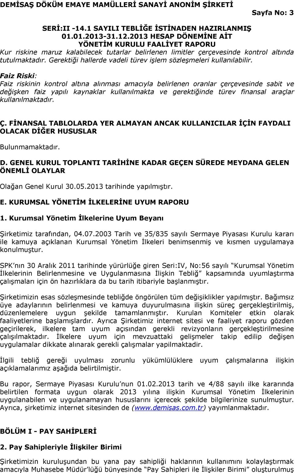 kullanılmaktadır. Ç. FİNANSAL TABLOLARDA YER ALMAYAN ANCAK KULLANICILAR İÇİN FAYDALI OLACAK DİĞER HUSUSLAR Bulunmamaktadır. D. GENEL KURUL TOPLANTI TARİHİNE KADAR GEÇEN SÜREDE MEYDANA GELEN ÖNEMLİ OLAYLAR Olağan Genel Kurul 30.