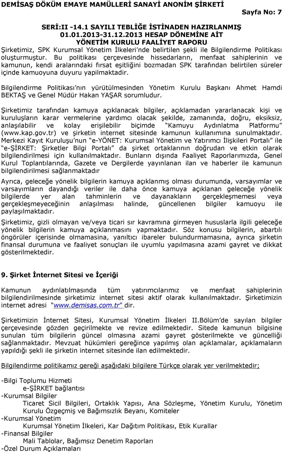 Bilgilendirme Politikası nın yürütülmesinden Yönetim Kurulu Başkanı Ahmet Hamdi BEKTAŞ ve Genel Müdür Hakan YAŞAR sorumludur.