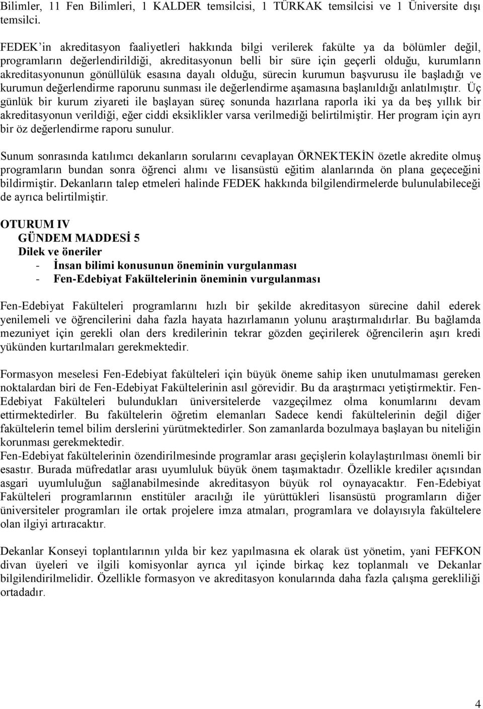 akreditasyonunun gönüllülük esasına dayalı olduğu, sürecin kurumun başvurusu ile başladığı ve kurumun değerlendirme raporunu sunması ile değerlendirme aşamasına başlanıldığı anlatılmıştır.