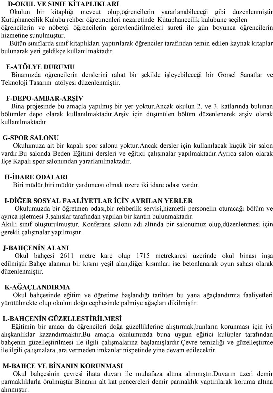 Bütün sınıflarda sınıf kitaplıkları yaptırılarak öğrenciler tarafından temin edilen kaynak kitaplar bulunarak yeri geldikçe kullanılmaktadır.