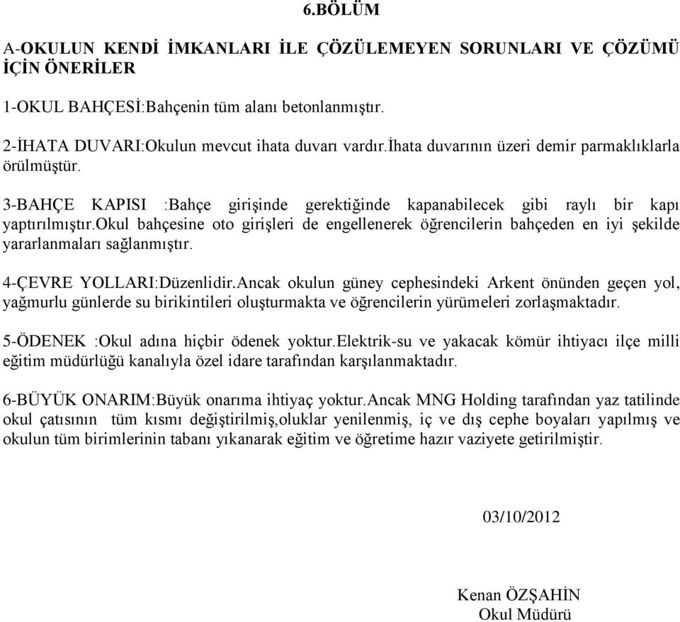 okul bahçesine oto girişleri de engellenerek öğrencilerin bahçeden en iyi şekilde yararlanmaları sağlanmıştır. 4-ÇEVRE YOLLARI:Düzenlidir.