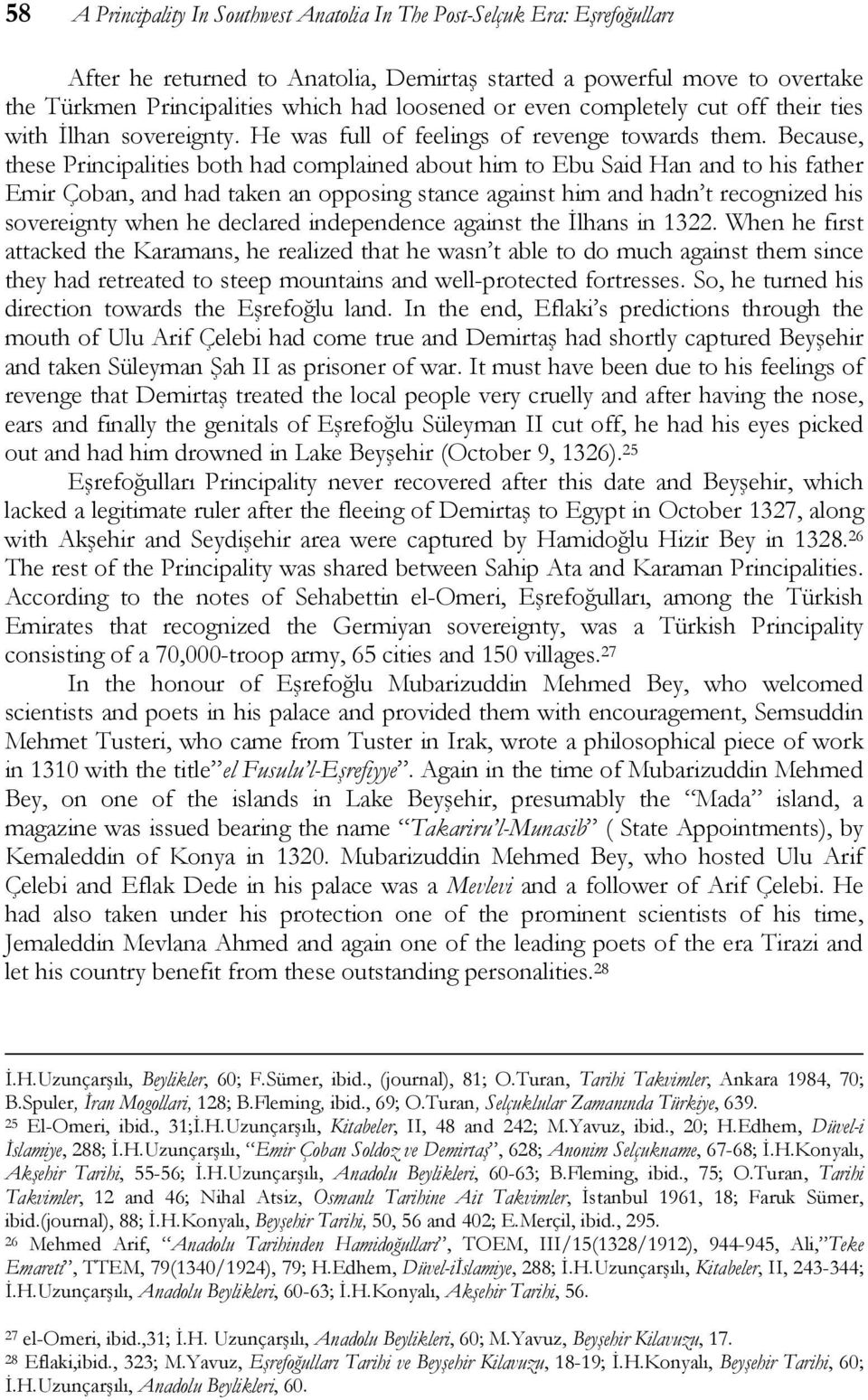 Because, these Principalities both had complained about him to Ebu Said Han and to his father Emir Çoban, and had taken an opposing stance against him and hadn t recognized his sovereignty when he