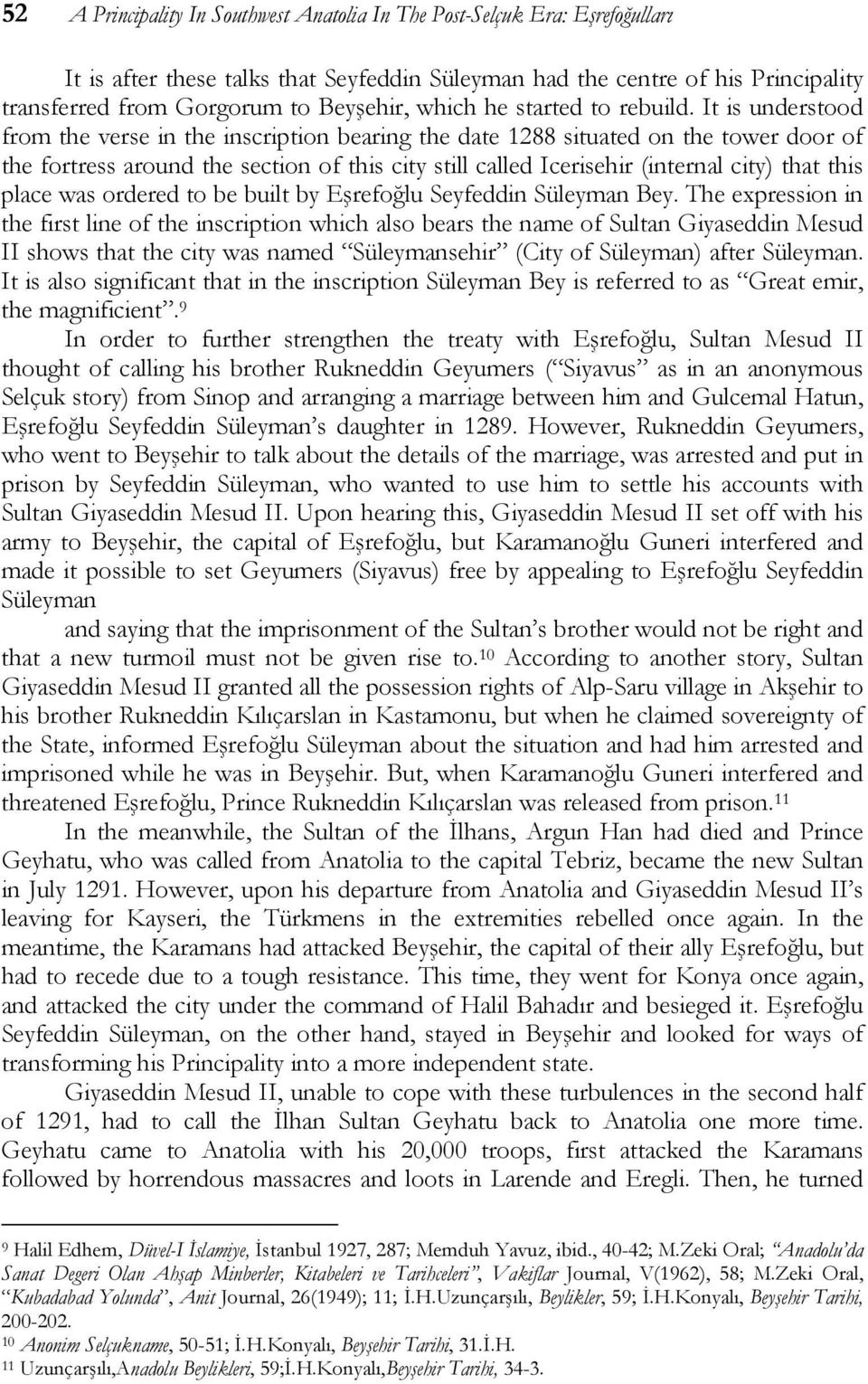 It is understood from the verse in the inscription bearing the date 1288 situated on the tower door of the fortress around the section of this city still called Icerisehir (internal city) that this