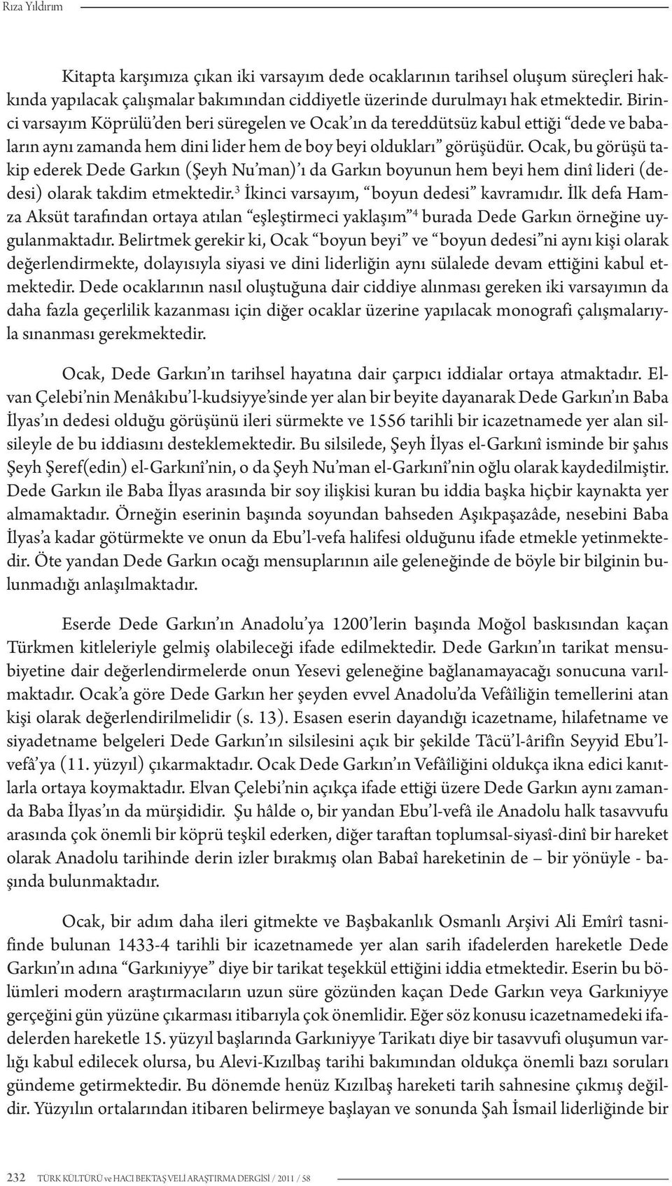 Ocak, bu görüşü takip ederek Dede Garkın (Şeyh Nu man) ı da Garkın boyunun hem beyi hem dinî lideri (dedesi) olarak takdim etmektedir. 3 İkinci varsayım, boyun dedesi kavramıdır.