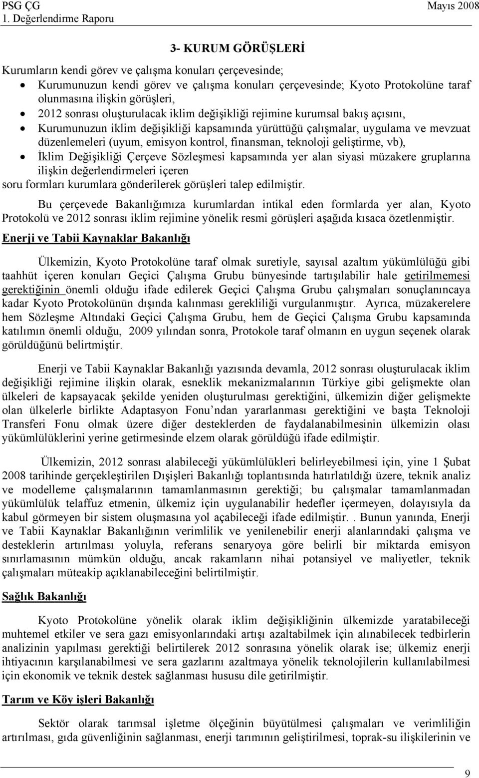 finansman, teknoloji geliştirme, vb), İklim Değişikliği Çerçeve Sözleşmesi kapsamında yer alan siyasi müzakere gruplarına ilişkin değerlendirmeleri içeren soru formları kurumlara gönderilerek