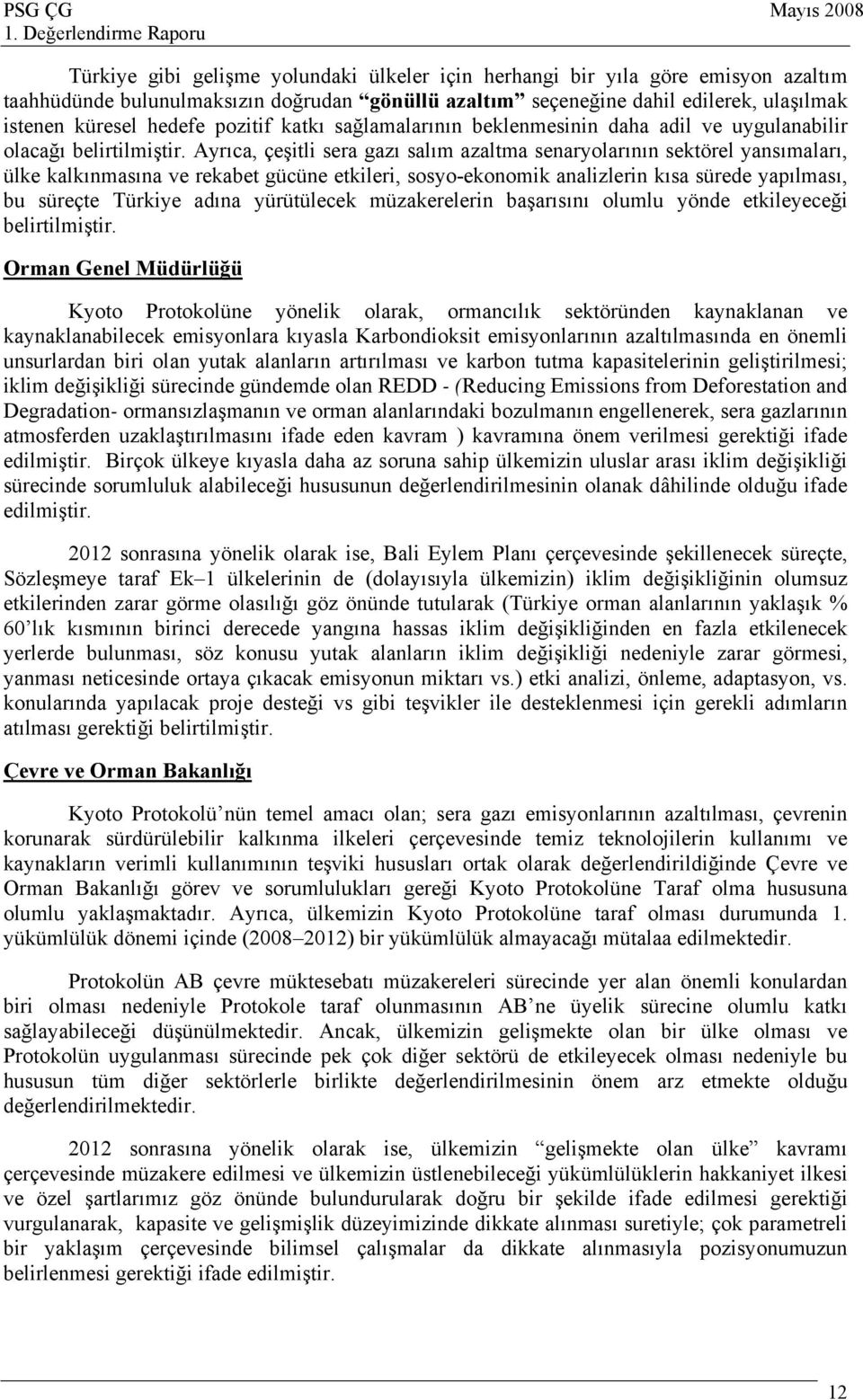 Ayrıca, çeşitli sera gazı salım azaltma senaryolarının sektörel yansımaları, ülke kalkınmasına ve rekabet gücüne etkileri, sosyo-ekonomik analizlerin kısa sürede yapılması, bu süreçte Türkiye adına