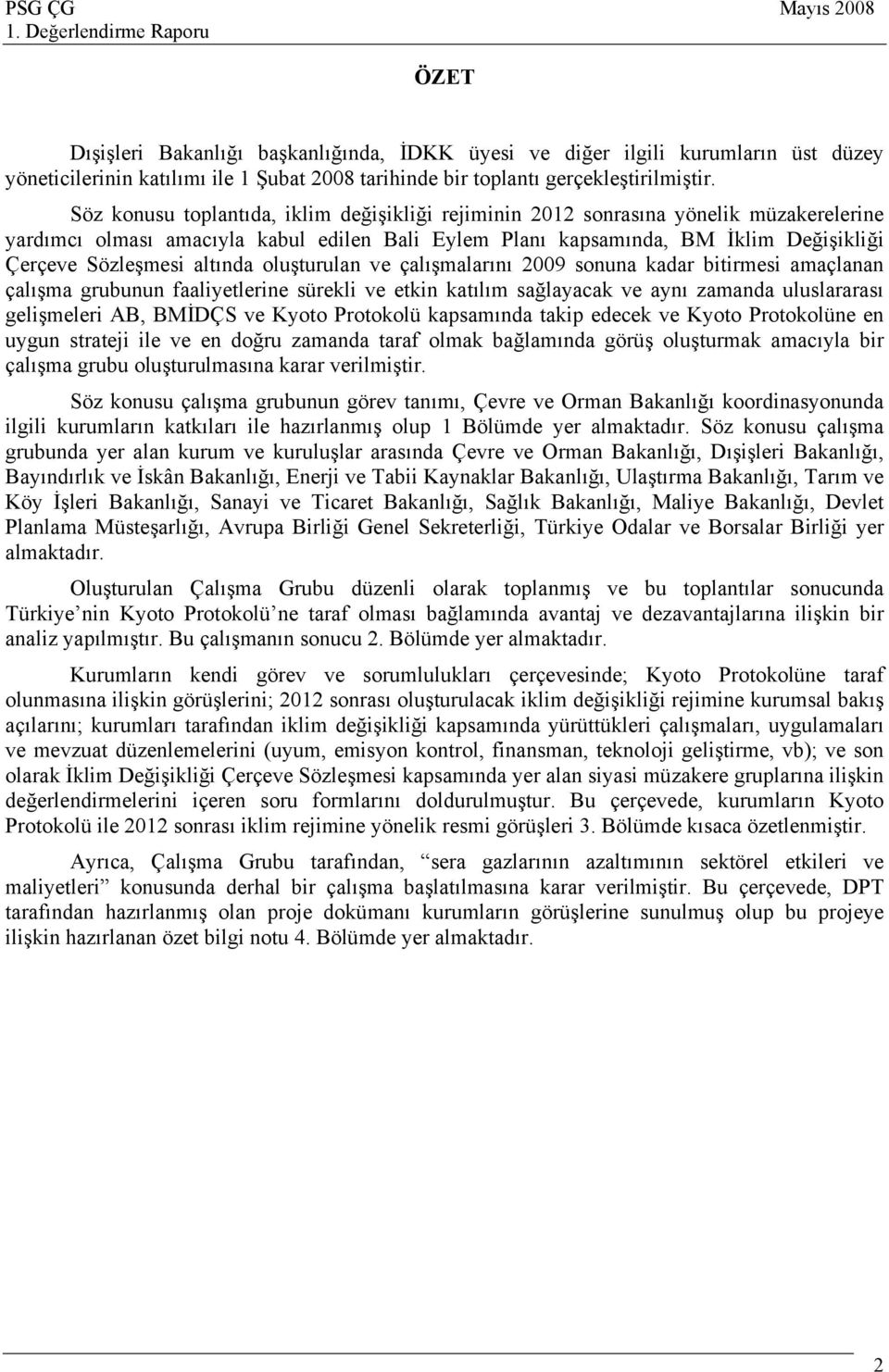 altında oluşturulan ve çalışmalarını 2009 sonuna kadar bitirmesi amaçlanan çalışma grubunun faaliyetlerine sürekli ve etkin katılım sağlayacak ve aynı zamanda uluslararası gelişmeleri AB, BMİDÇS ve