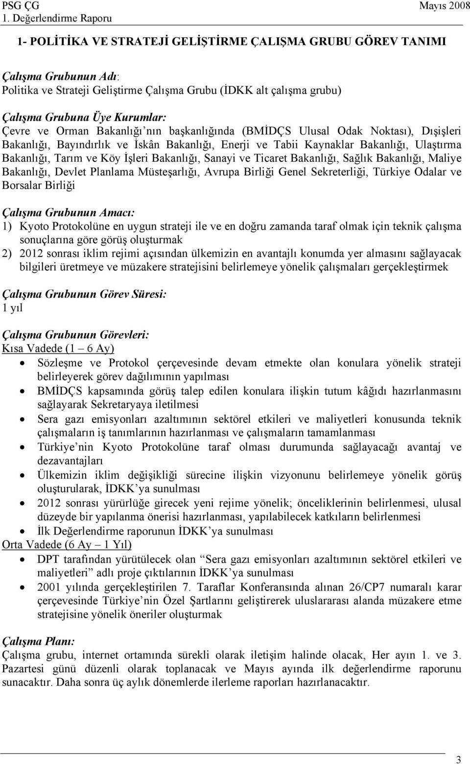 Sanayi ve Ticaret Bakanlığı, Sağlık Bakanlığı, Maliye Bakanlığı, Devlet Planlama Müsteşarlığı, Avrupa Birliği Genel Sekreterliği, Türkiye Odalar ve Borsalar Birliği Çalışma Grubunun Amacı: 1) Kyoto