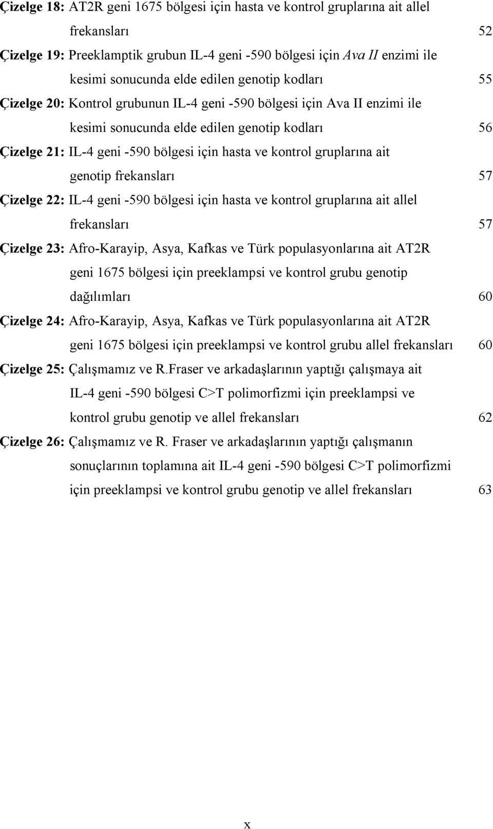 gruplarına ait genotip frekansları 57 Çizelge 22: IL-4 geni -590 bölgesi için hasta ve kontrol gruplarına ait allel frekansları 57 Çizelge 23: Afro-Karayip, Asya, Kafkas ve Türk populasyonlarına ait