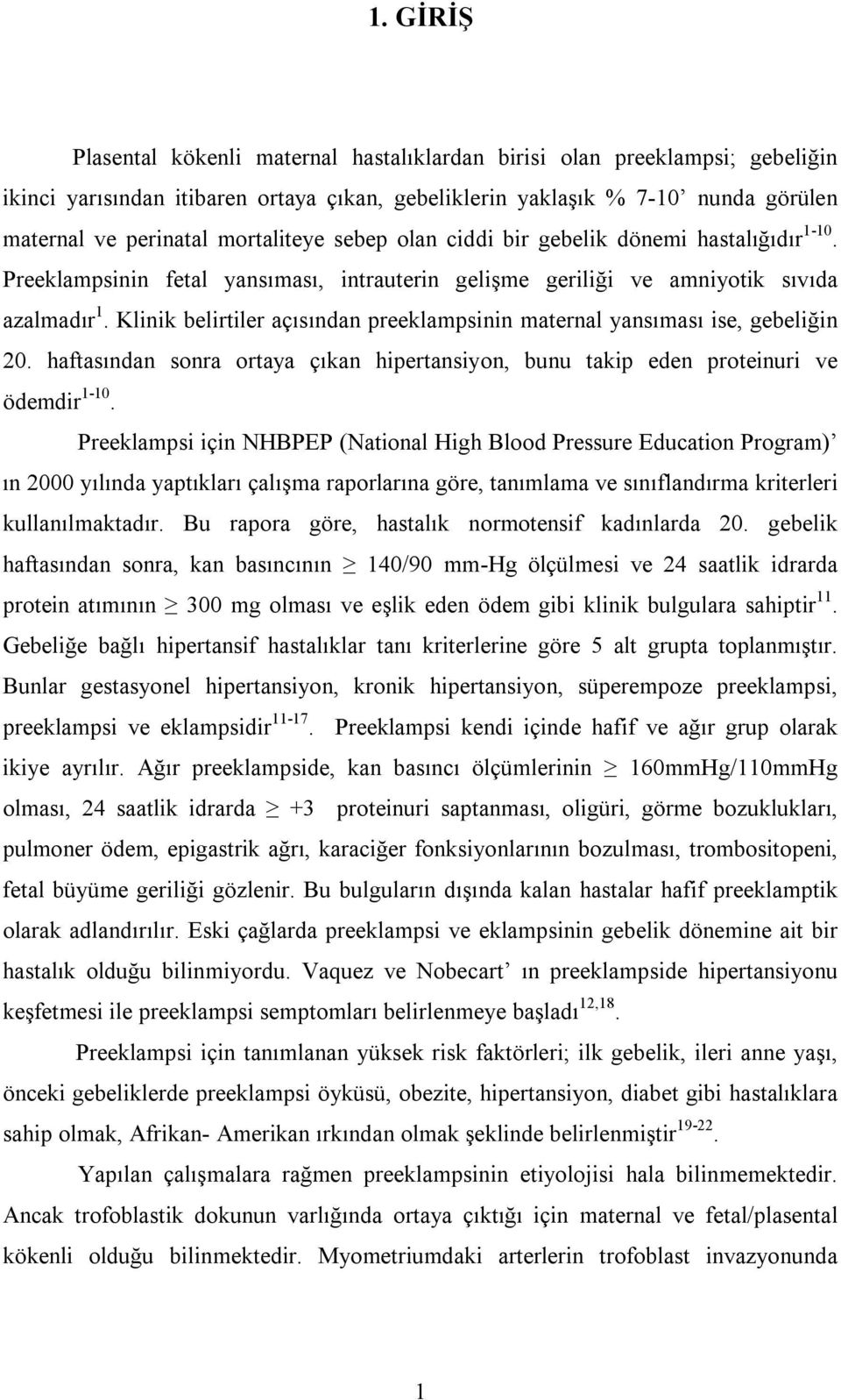 Klinik belirtiler açısından preeklampsinin maternal yansıması ise, gebeliğin 20. haftasından sonra ortaya çıkan hipertansiyon, bunu takip eden proteinuri ve ödemdir 1-10.