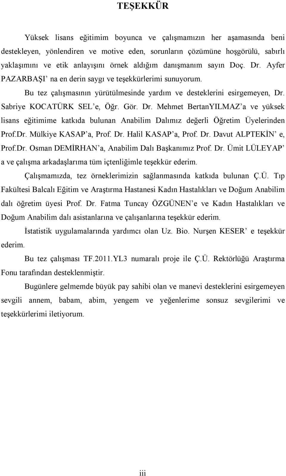 Gör. Dr. Mehmet BertanYILMAZ a ve yüksek lisans eğitimime katkıda bulunan Anabilim Dalımız değerli Öğretim Üyelerinden Prof.Dr. Mülkiye KASAP a, Prof. Dr. Halil KASAP a, Prof. Dr. Davut ALPTEKİN e, Prof.