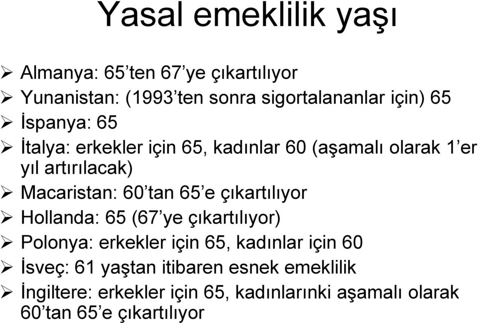 65 e çıkartılıyor Hollanda: 65 (67 ye çıkartılıyor) Polonya: erkekler için 65, kadınlar için 60 İsveç: 61