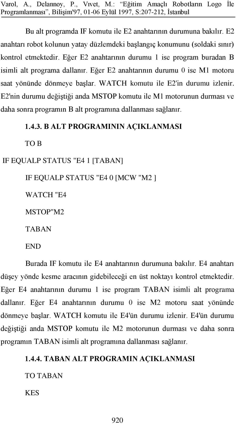 E2'nin durumu değiştiği anda MSTOP komutu ile M1 motorunun durması ve daha sonra programın B alt programına dallanması sağlanır. 1.4.3.