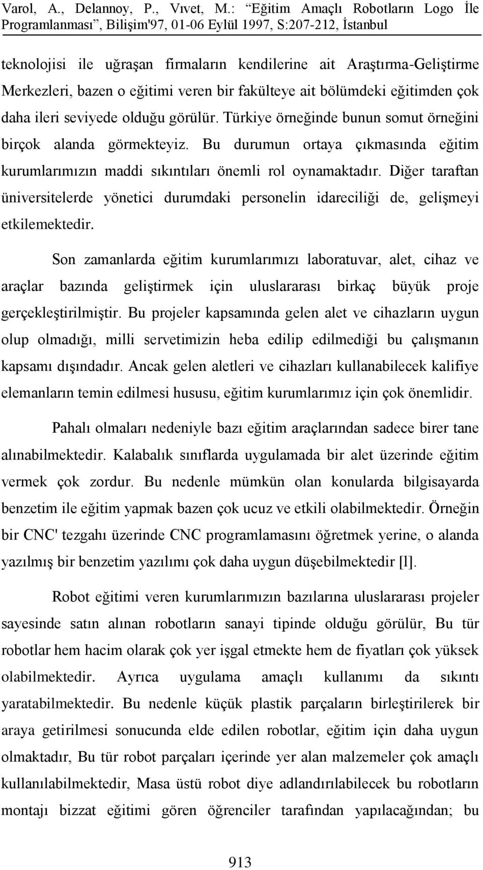 Diğer taraftan üniversitelerde yönetici durumdaki personelin idareciliği de, gelişmeyi etkilemektedir.