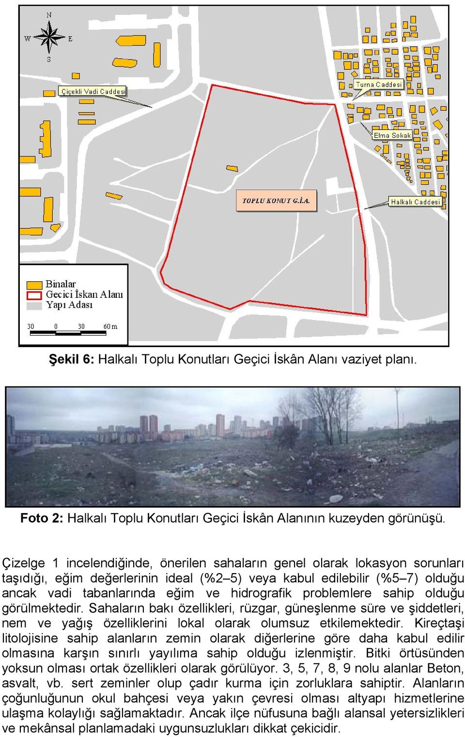 problemlere sahip olduğu görülmektedir. Sahaların bakı özellikleri, rüzgar, güneşlenme süre ve şiddetleri, nem ve yağış özelliklerini lokal olarak olumsuz etkilemektedir.