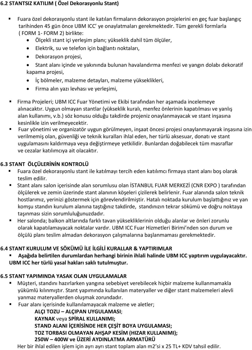 Tüm gerekli formlarla ( FORM 1- FORM 2) birlikte: Ölçekli stant içi yerleşim planı; yükseklik dahil tüm ölçüler, Elektrik, su ve telefon için bağlantı noktaları, Dekorasyon projesi, Stant alanı