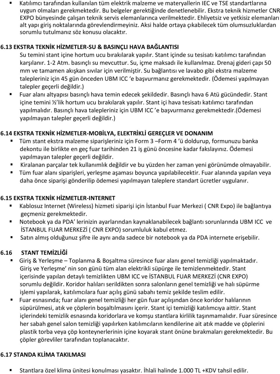 Aksi halde ortaya çıkabilecek tüm olumsuzluklardan sorumlu tutulmanız söz konusu olacaktır. 6.