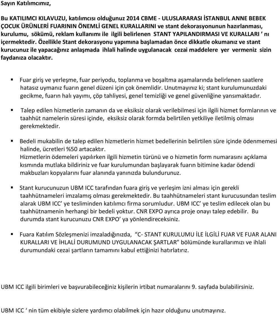 Özellikle Stant dekorasyonu yapımına başlamadan önce dikkatle okumanız ve stant kurucunuz ile yapacağınız anlaşmada ihlali halinde uygulanacak cezai maddelere yer vermeniz sizin faydanıza olacaktır.