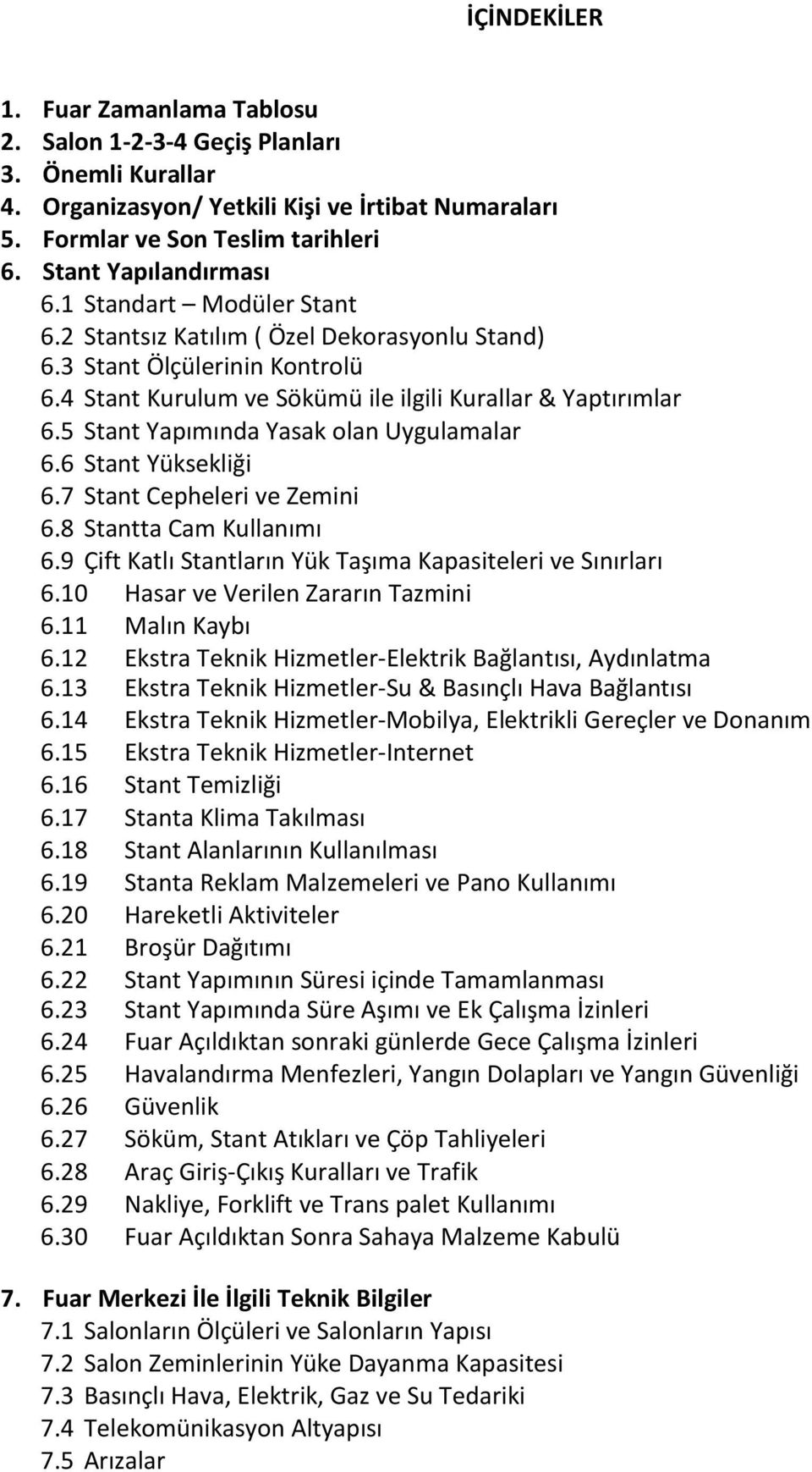 5 Stant Yapımında Yasak olan Uygulamalar 6.6 Stant Yüksekliği 6.7 Stant Cepheleri ve Zemini 6.8 Stantta Cam Kullanımı 6.9 Çift Katlı Stantların Yük Taşıma Kapasiteleri ve Sınırları 6.