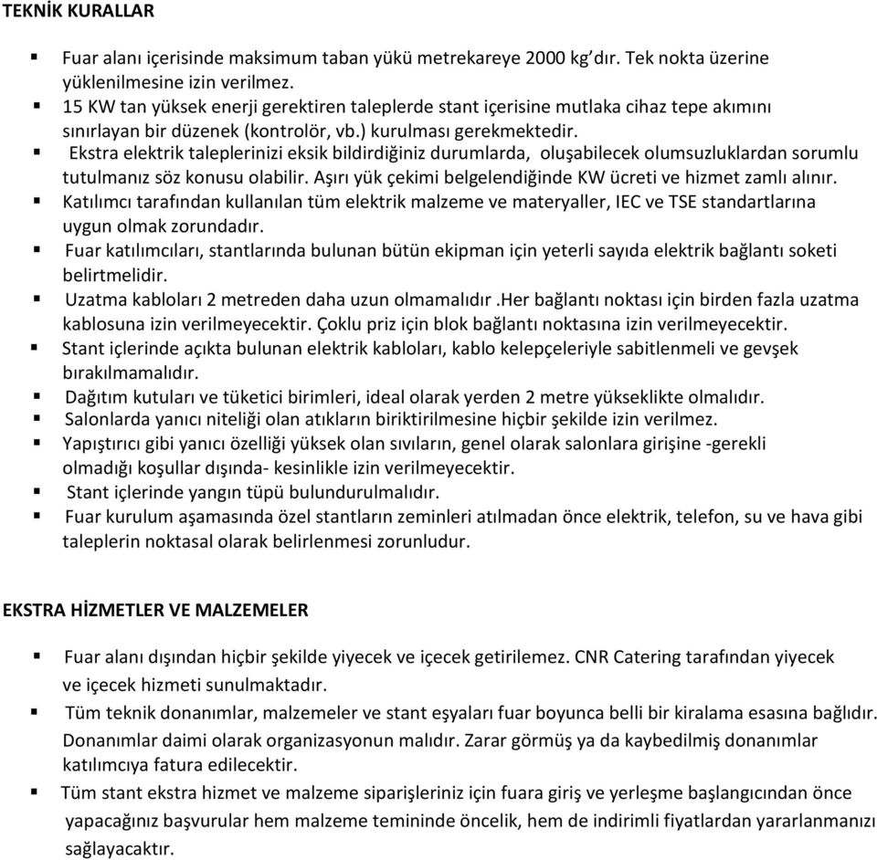 Ekstra elektrik taleplerinizi eksik bildirdiğiniz durumlarda, oluşabilecek olumsuzluklardan sorumlu tutulmanız söz konusu olabilir. Aşırı yük çekimi belgelendiğinde KW ücreti ve hizmet zamlı alınır.