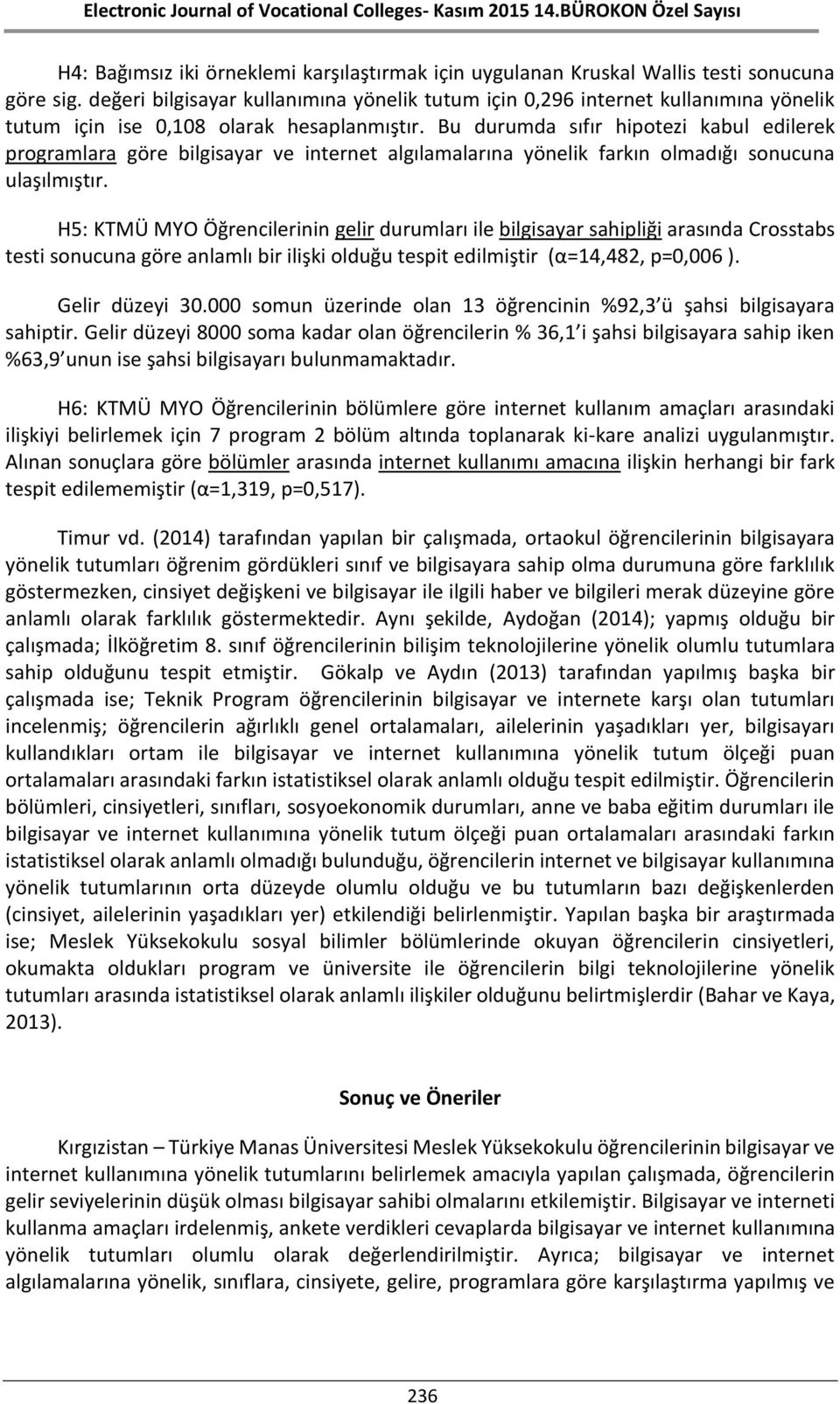 Bu durumda sıfır hipotezi kabul edilerek programlara göre bilgisayar ve internet algılamalarına yönelik farkın olmadığı sonucuna ulaşılmıştır.