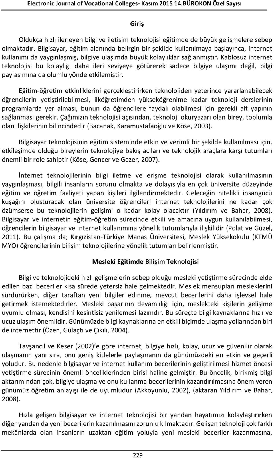 Kablosuz internet teknolojisi bu kolaylığı daha ileri seviyeye götürerek sadece bilgiye ulaşımı değil, bilgi paylaşımına da olumlu yönde etkilemiştir.