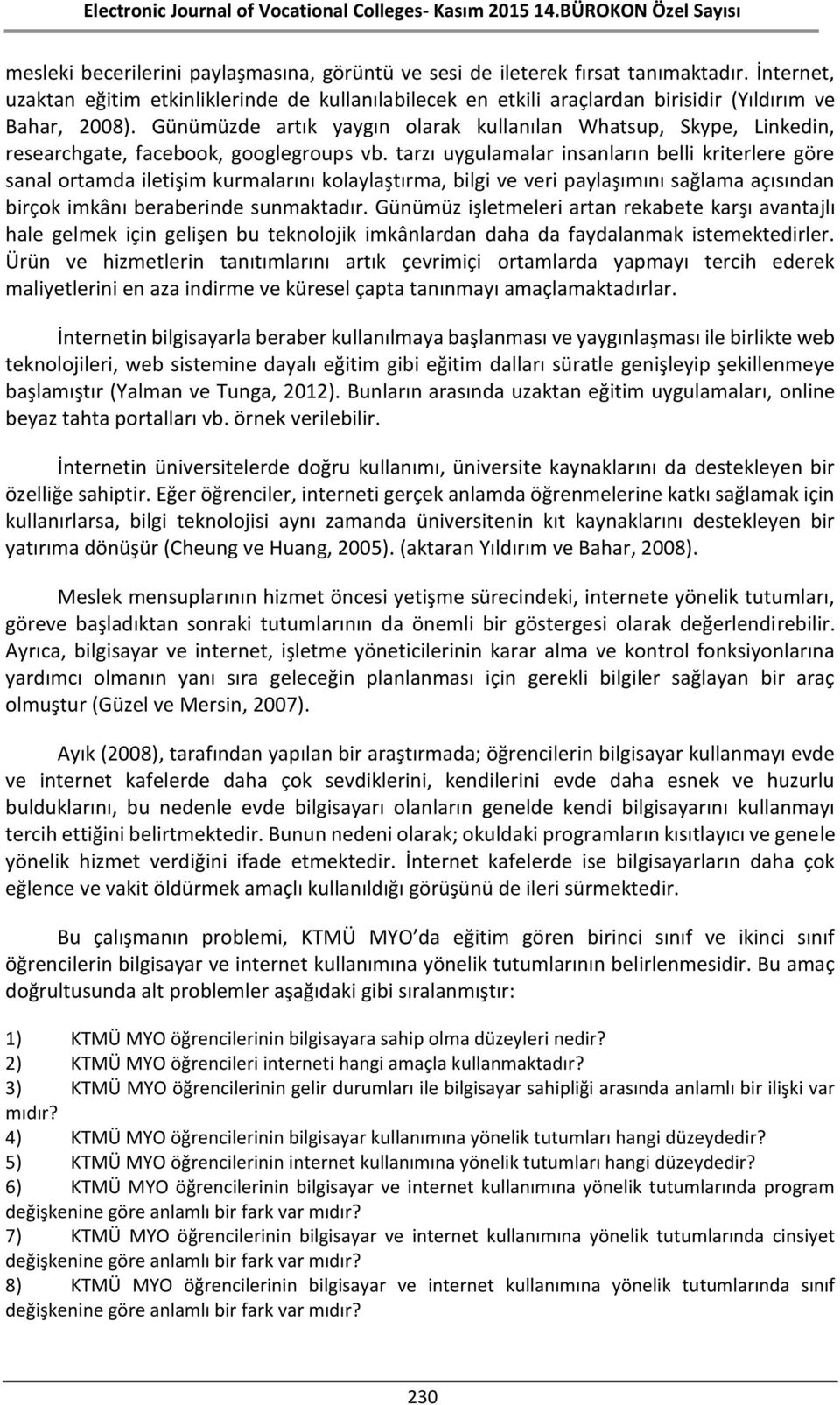 Günümüzde artık yaygın olarak kullanılan Whatsup, Skype, Linkedin, researchgate, facebook, googlegroups vb.