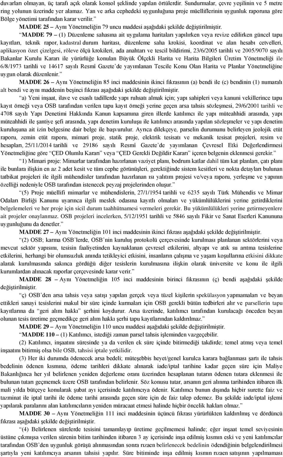 MADDE 25 Aynı Yönetmeliğin 79 uncu maddesi aşağıdaki şekilde MADDE 79 (1) Düzenleme sahasına ait uygulama haritaları yapılırken veya revize edilirken güncel tapu kayıtları, teknik rapor, kadastral