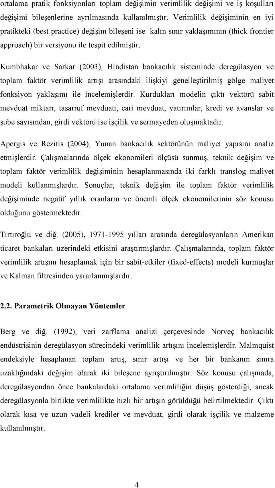 Kumbhakar ve Sarkar (2003) Hindisan bankacılık siseminde deregülasn ve plam fakör verimlilik arışı arasındaki ilişkii genelleşirilmiş gölge malie fnksin aklaşımı ile incelemişlerdir.