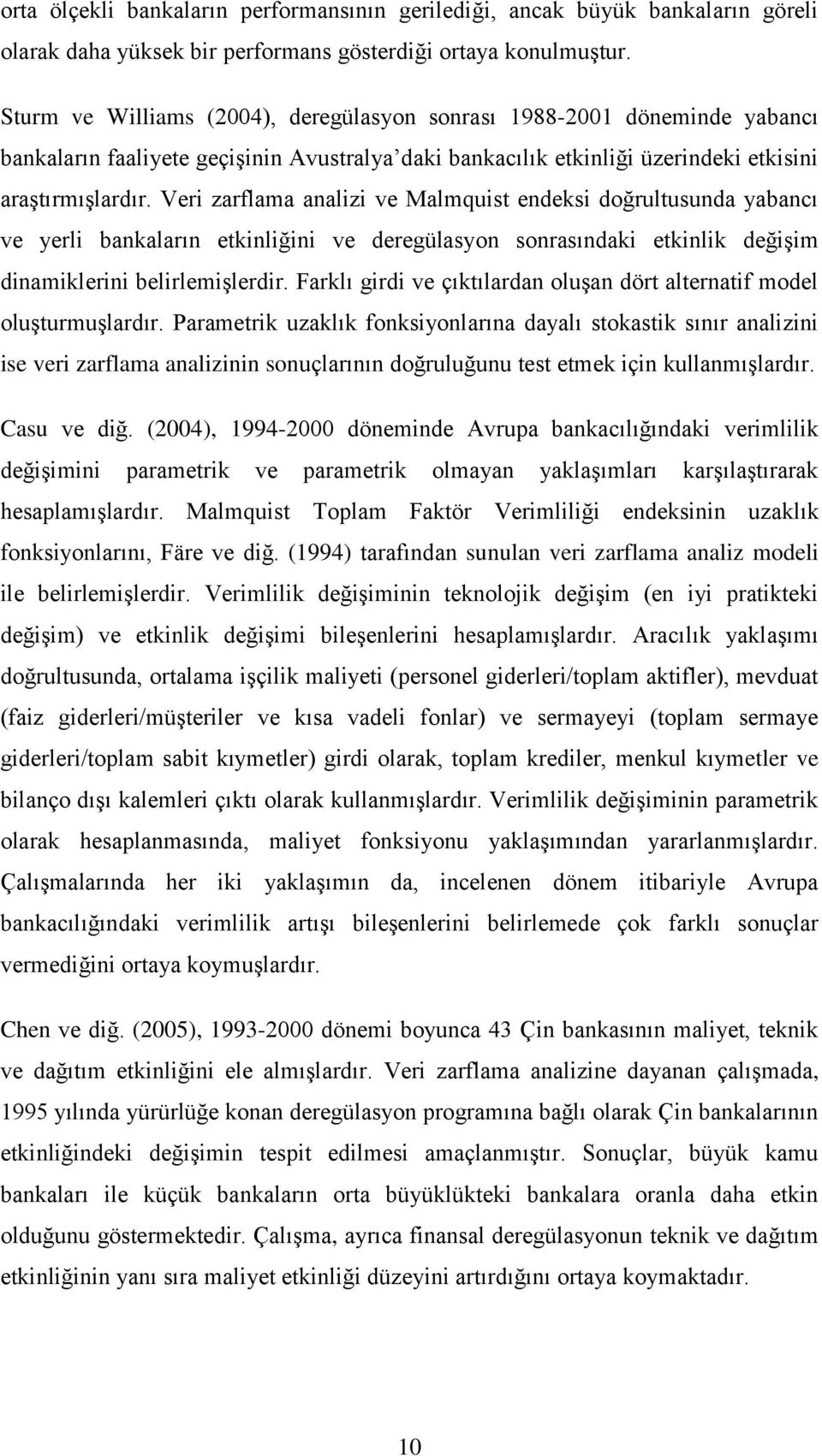 Veri zarflama analizi ve Malmquis endeksi dğrulusunda abancı ve erli bankaların ekinliğini ve deregülasn snrasındaki ekinlik değişim dinamiklerini belirlemişlerdir.