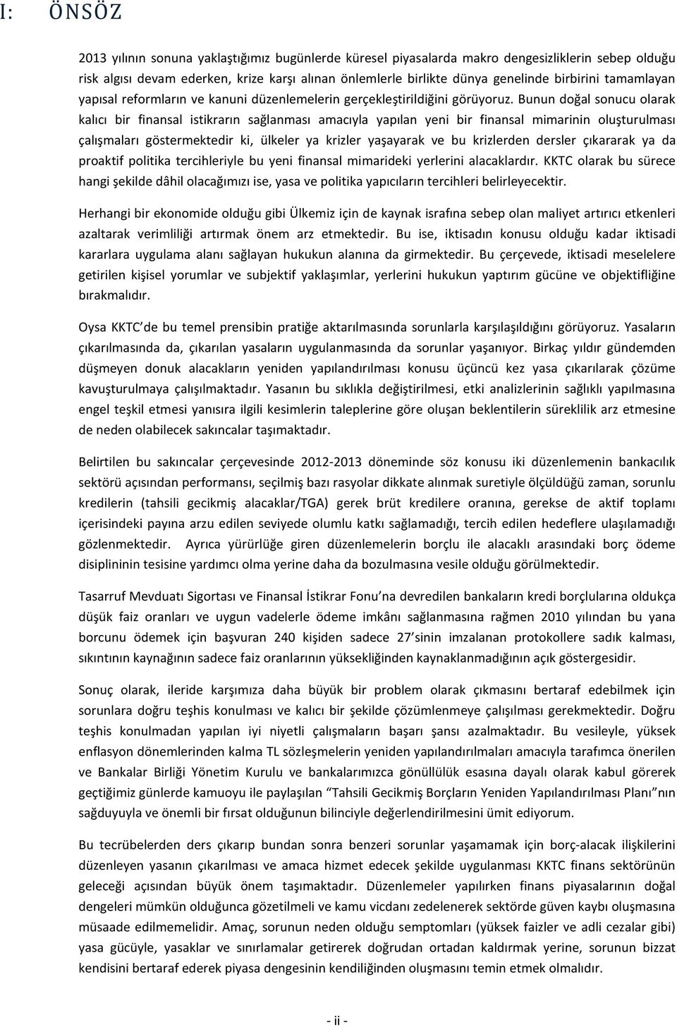 Bunun doğal sonucu olarak kalıcı bir finansal istikrarın sağlanması amacıyla yapılan yeni bir finansal mimarinin oluşturulması çalışmaları göstermektedir ki, ülkeler ya krizler yaşayarak ve bu