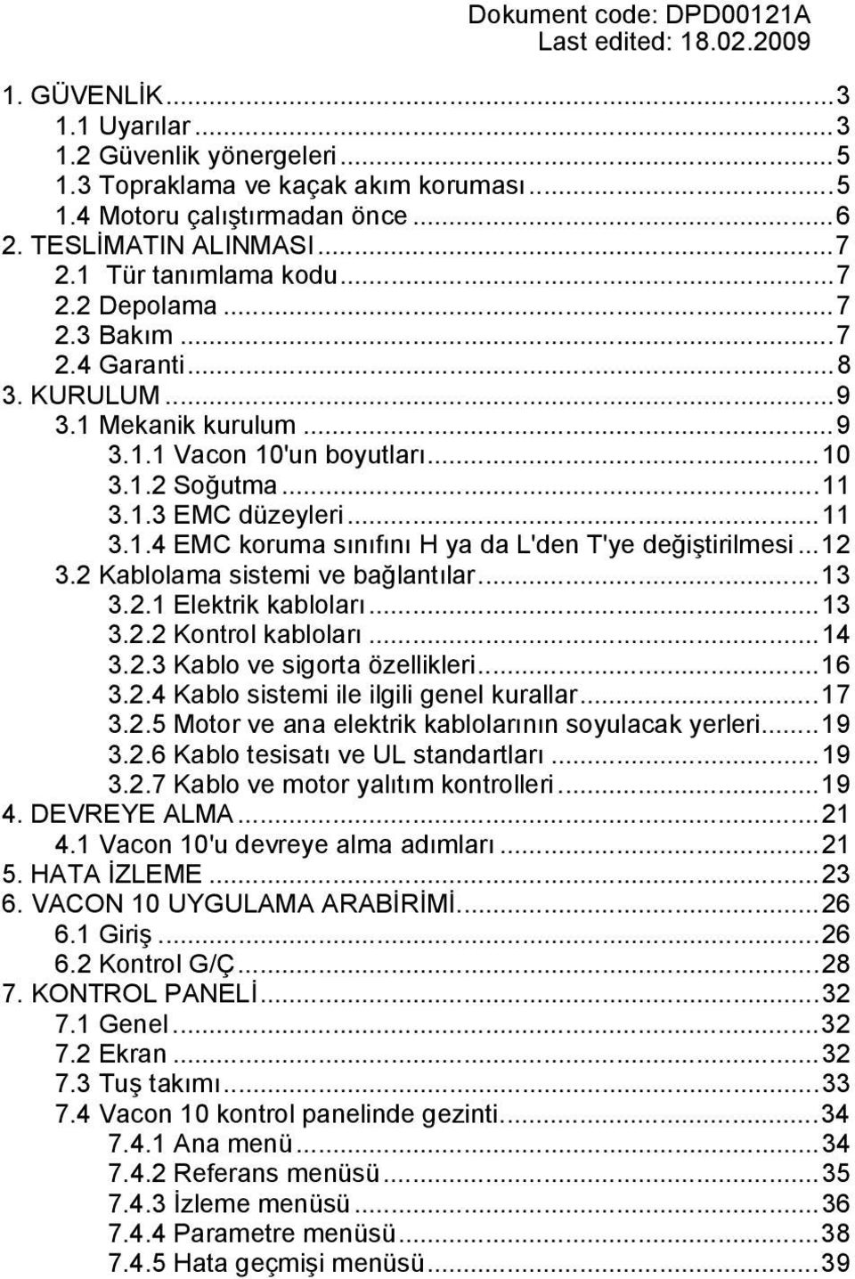 ..11 3.1.4 EMC koruma sınıfını H ya da L'den T'ye değiştirilmesi...12 3.2 Kablolama sistemi ve bağlantılar...13 3.2.1 Elektrik kabloları...13 3.2.2 Kontrol kabloları...14 3.2.3 Kablo ve sigorta özellikleri.