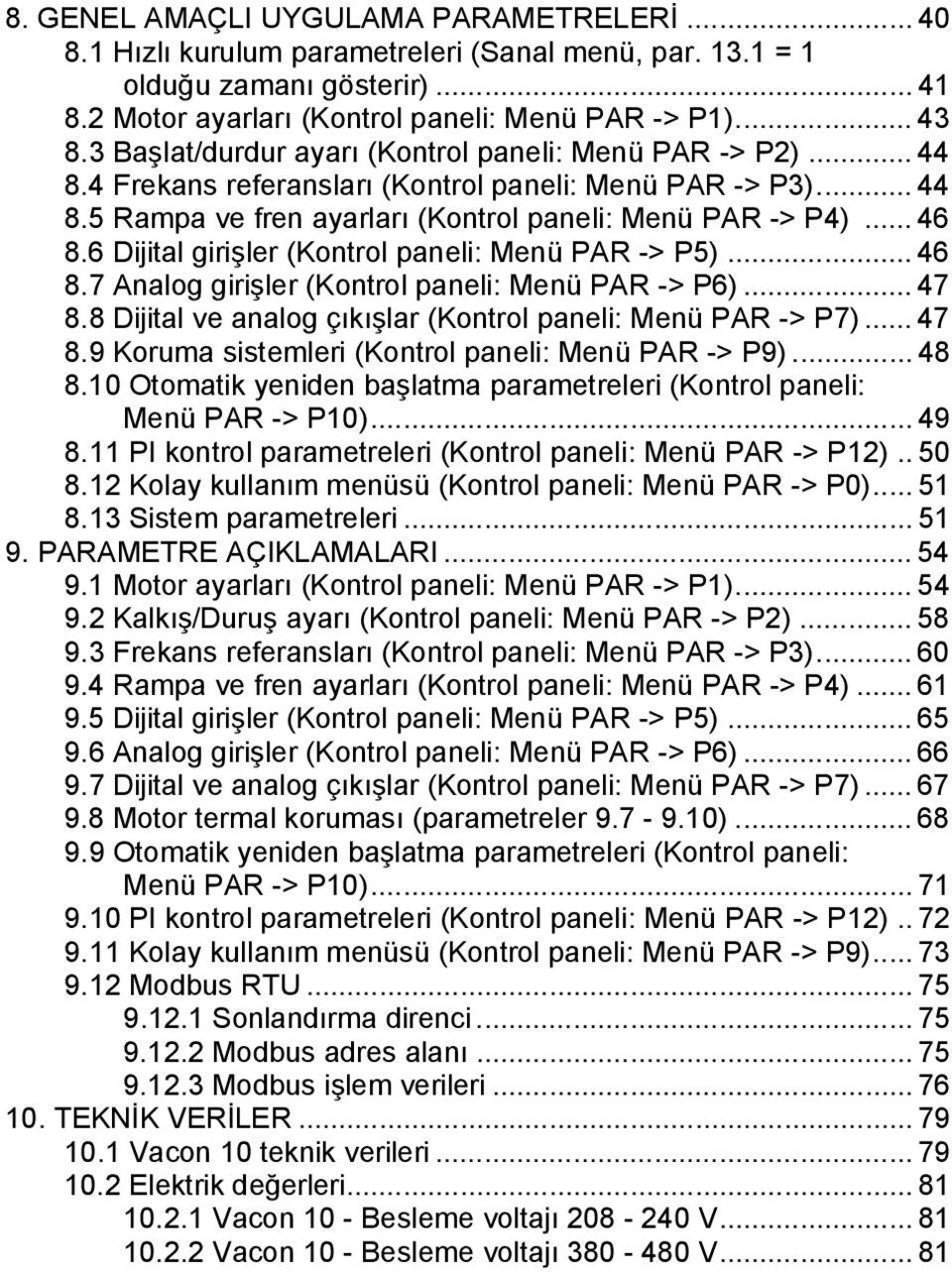 6 Dijital girişler (Kontrol paneli: Menü PAR -> P5)... 46 8.7 Analog girişler (Kontrol paneli: Menü PAR -> P6)... 47 8.8 Dijital ve analog çıkışlar (Kontrol paneli: Menü PAR -> P7)... 47 8.9 Koruma sistemleri (Kontrol paneli: Menü PAR -> P9).