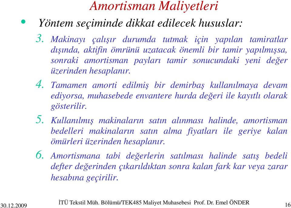 hesaplanır. 4. Tamamen amorti edilmiş bir demirbaş kullanılmaya devam ediyorsa, muhasebede envantere hurda değeri ile kayıtlı olarak gösterilir. 5.