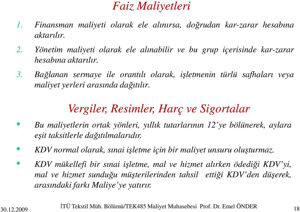 Vergiler, Resimler, Harç ve Sigortalar Bu maliyetlerin ortak yönleri, yıllık tutarlarının 12 ye bölünerek, aylara eşit taksitlerle dağıtılmalarıdır.