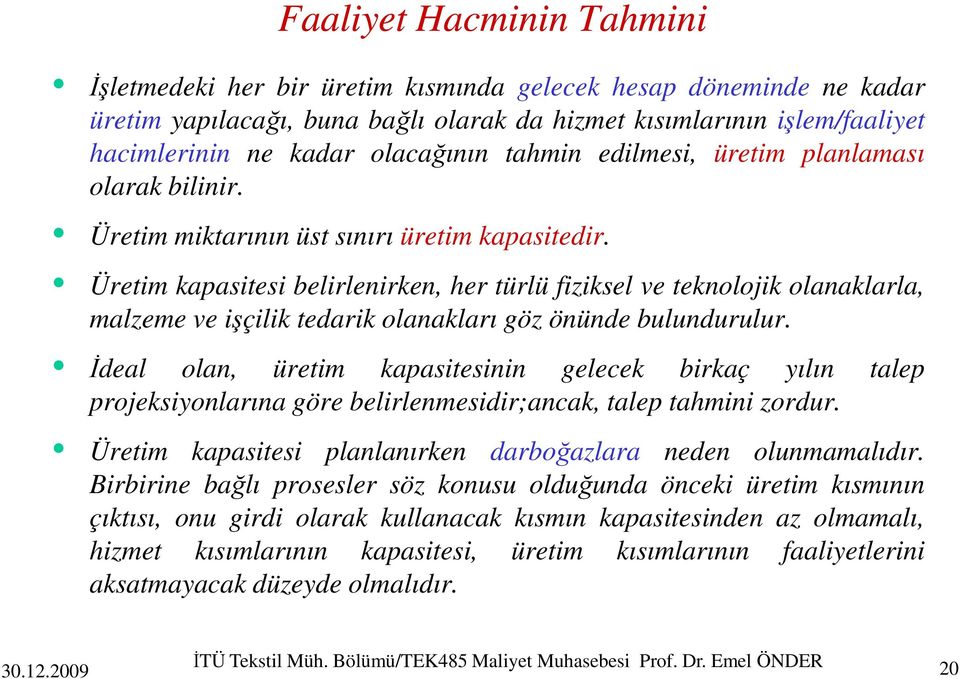 Üretim kapasitesi belirlenirken, her türlü fiziksel ve teknolojik olanaklarla, malzeme ve işçilik tedarik olanakları göz önünde bulundurulur.