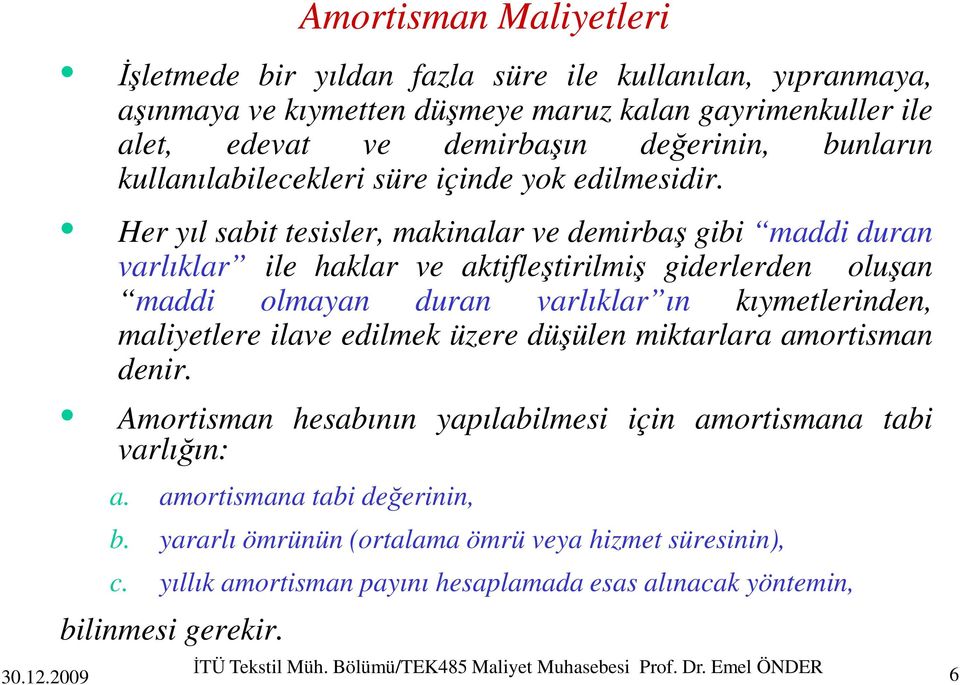 Her yıl sabit tesisler, makinalar ve demirbaş gibi maddi duran varlıklar ile haklar ve aktifleştirilmiş giderlerden oluşan maddi olmayan duran varlıklar ın kıymetlerinden, maliyetlere ilave edilmek