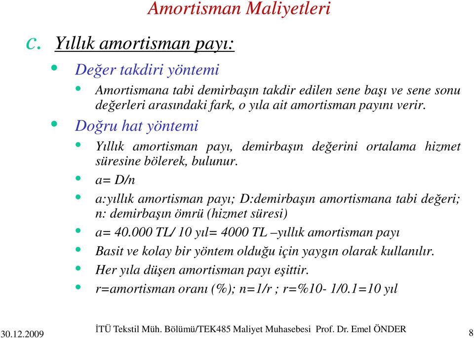 a= D/n a:yıllık amortisman payı; D:demirbaşın amortismana tabi değeri; n: demirbaşın ömrü (hizmet süresi) a= 40.