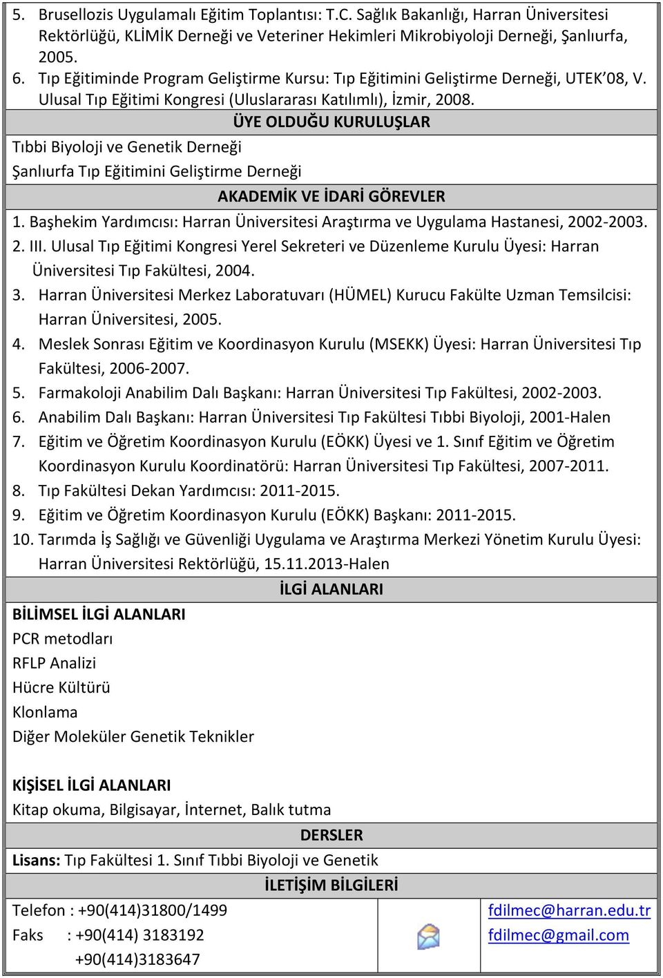 Tıbbi Biyoloji ve Genetik Derneği 2. Şanlıurfa Tıp Eğitimini Geliştirme Derneği AKADEMİK VE İDARİ GÖREVLER 1. Başhekim Yardımcısı: Harran Üniversitesi Araştırma ve Uygulama Hastanesi, 2002-2003. 2. III.