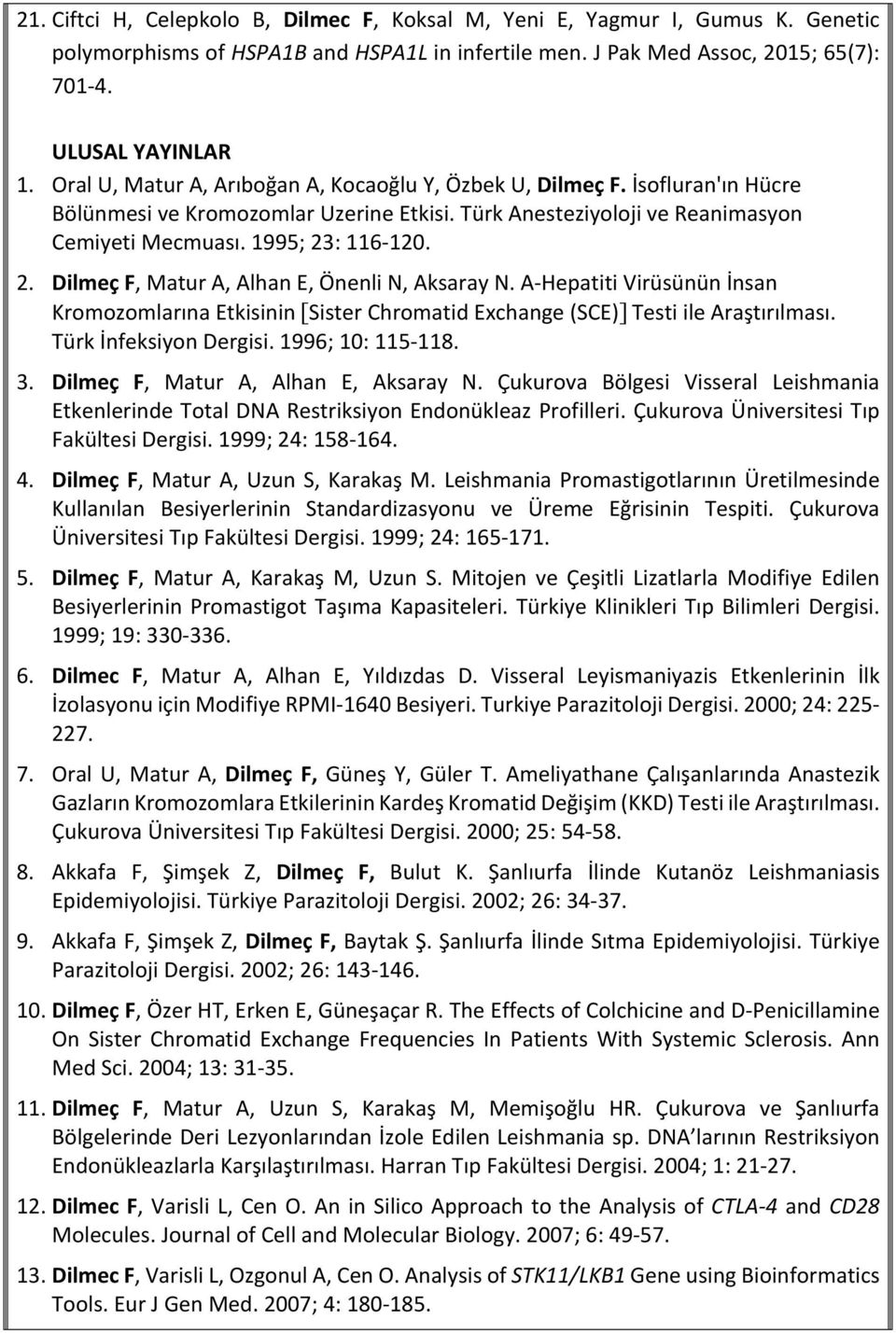 : 116-120. 2. Dilmeç F, Matur A, Alhan E, Önenli N, Aksaray N. A- Hepatiti Virüsünün İnsan Kromozomlarına Etkisinin [Sister Chromatid Exchange (SCE)] Testi ile Araştırılması. Türk İnfeksiyon Dergisi.