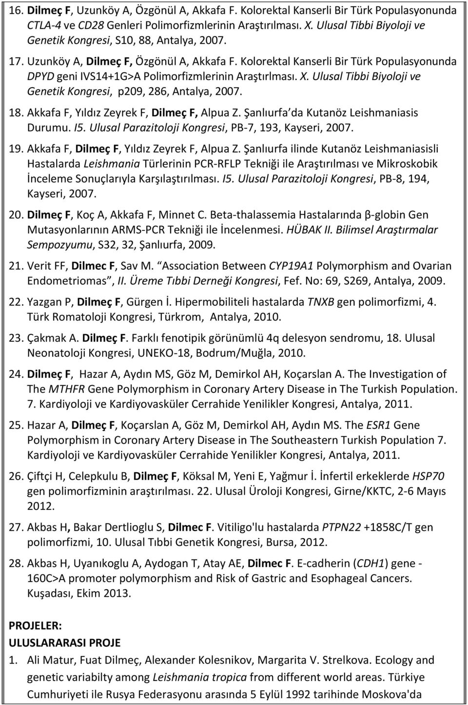Kolorektal Kanserli Bir Türk Populasyonunda DPYD geni IVS14+1G>A Polimorfizmlerinin Araştırlması. X. Ulusal Tibbi Biyoloji ve Genetik Kongresi, p209, 286, Antalya, 2007. 18.