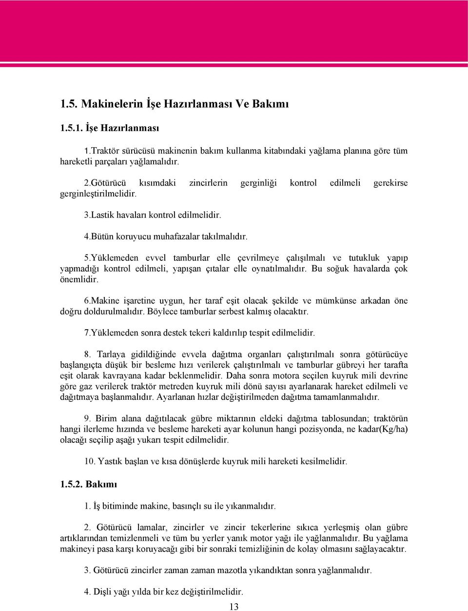 Yüklemeden evvel tamburlar elle çevrilmeye çalışılmalı ve tutukluk yapıp yapmadığı kontrol edilmeli, yapışan çıtalar elle oynatılmalıdır. Bu soğuk havalarda çok önemlidir. 6.