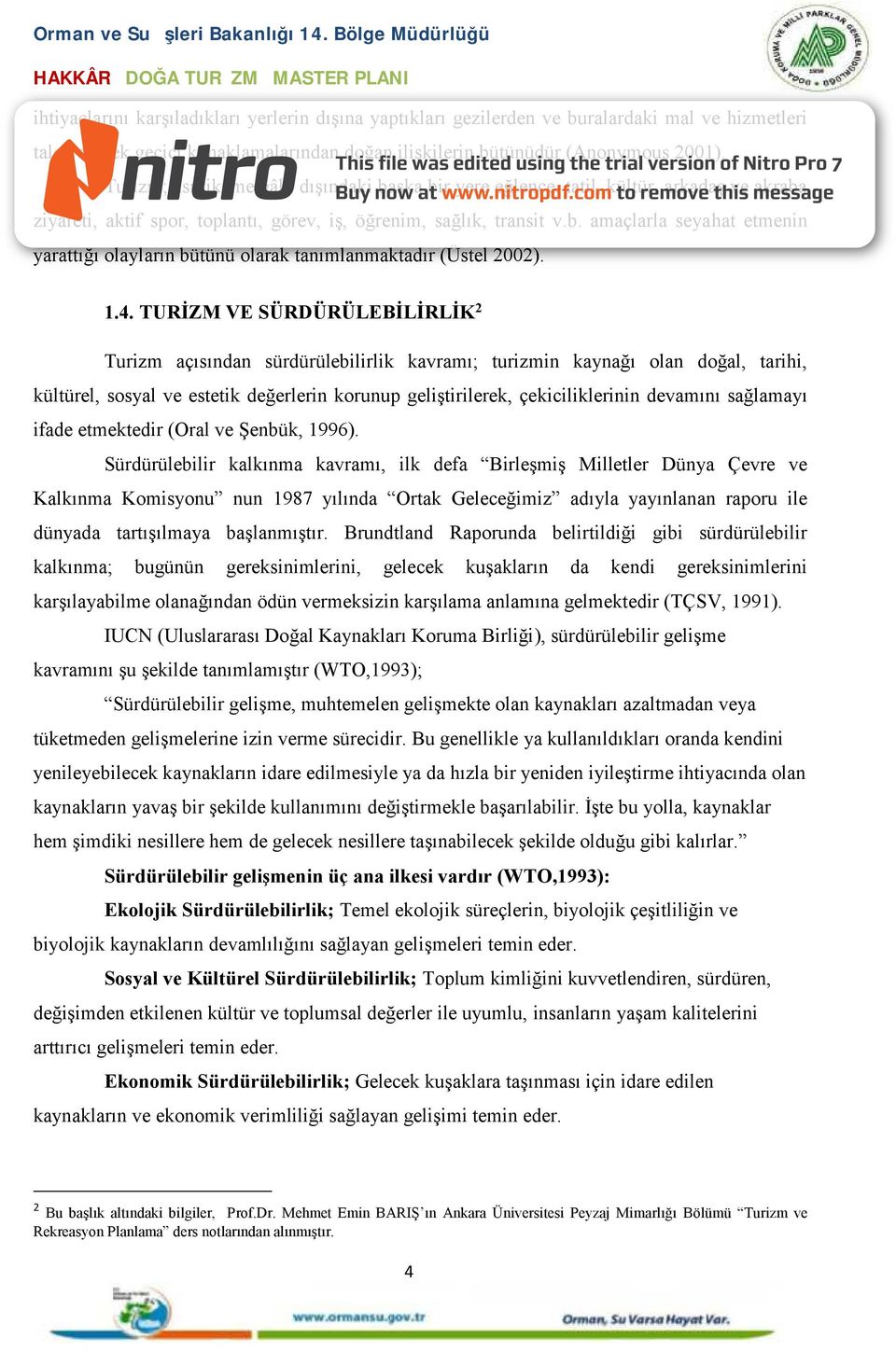 1.4. TURİZM VE SÜRDÜRÜLEBİLİRLİK2 Turizm açısından sürdürülebilirlik kavramı; turizmin kaynağı olan doğal, tarihi, kültürel, sosyal ve estetik değerlerin korunup geliştirilerek, çekiciliklerinin