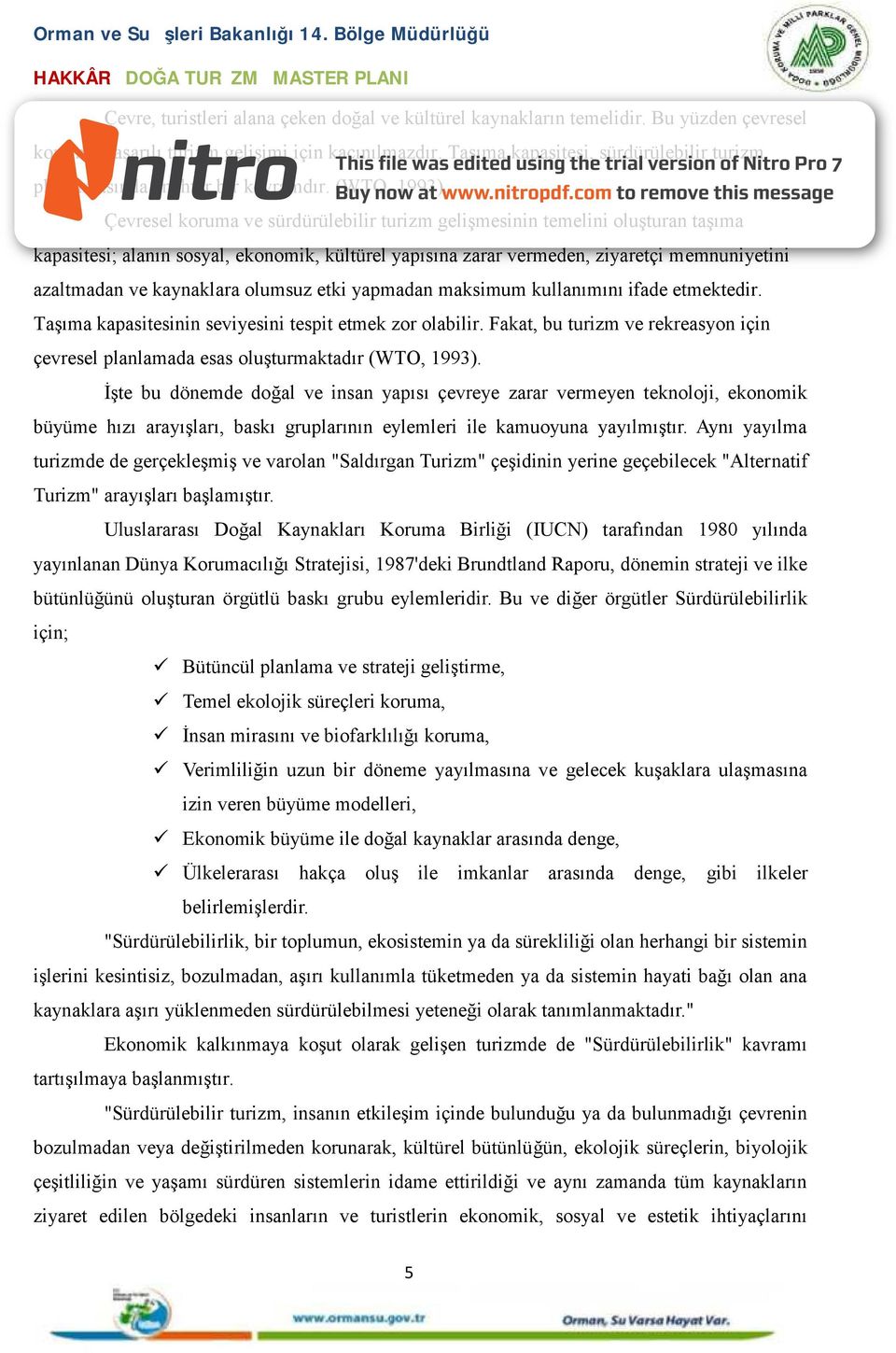 Çevresel koruma ve sürdürülebilir turizm gelişmesinin temelini oluşturan taşıma kapasitesi; alanın sosyal, ekonomik, kültürel yapısına zarar vermeden, ziyaretçi memnuniyetini azaltmadan ve kaynaklara